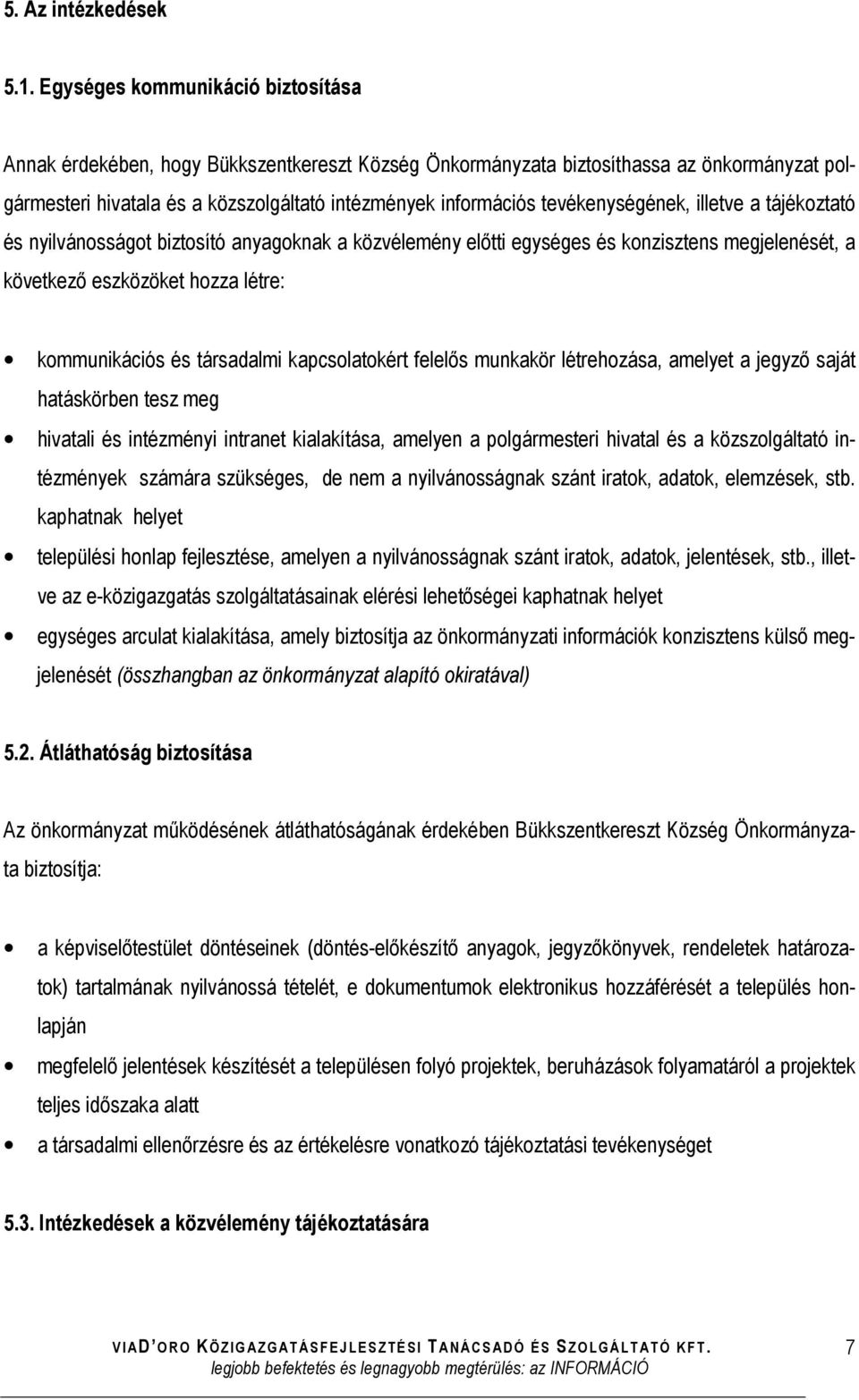 tevékenységének, illetve a tájékoztató és nyilvánosságot biztosító anyagoknak a közvélemény előtti egységes és konzisztens megjelenését, a következő eszközöket hozza létre: kommunikációs és