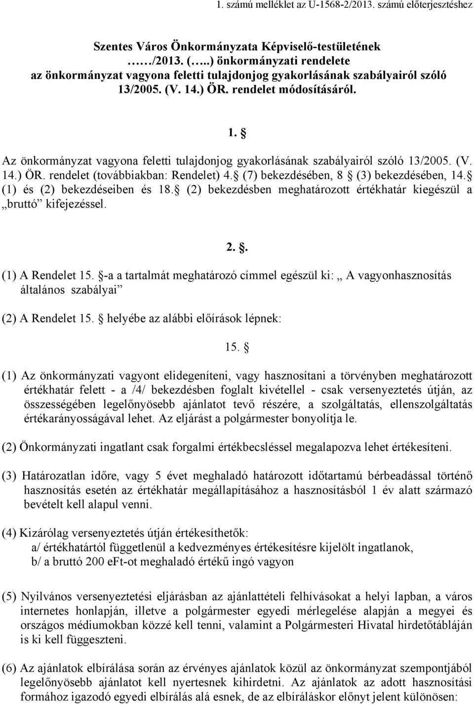 (V. 14.) ÖR. rendelet (továbbiakban: Rendelet) 4. (7) bekezdésében, 8 (3) bekezdésében, 14. (1) és (2) bekezdéseiben és 18. (2) bekezdésben meghatározott értékhatár kiegészül a bruttó kifejezéssel. 2.