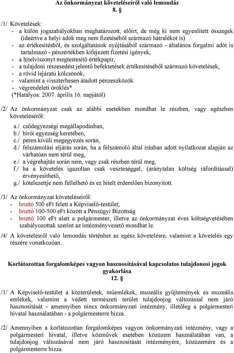 szolgáltatások nyújtásából származó - általános forgalmi adót is tartalmazó - pénzértékben kifejezett fizetési igények, - a hitelviszonyt megtestesítő értékpapír, - a tulajdoni részesedést jelentő