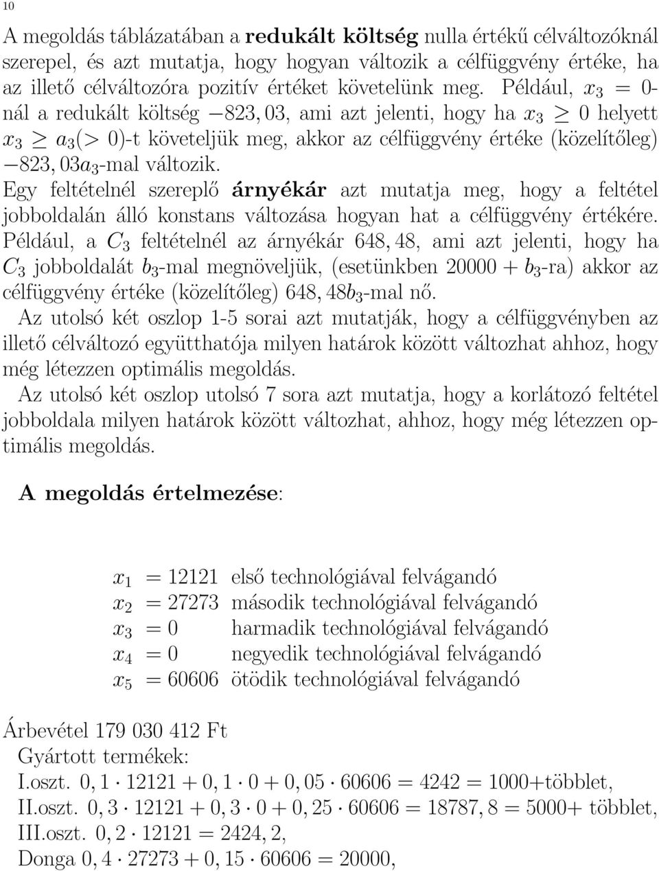 Egy feltételnél szereplő árnyékár azt mutatja meg, hogy a feltétel jobboldalán álló konstans változása hogyan hat a célfüggvény értékére.