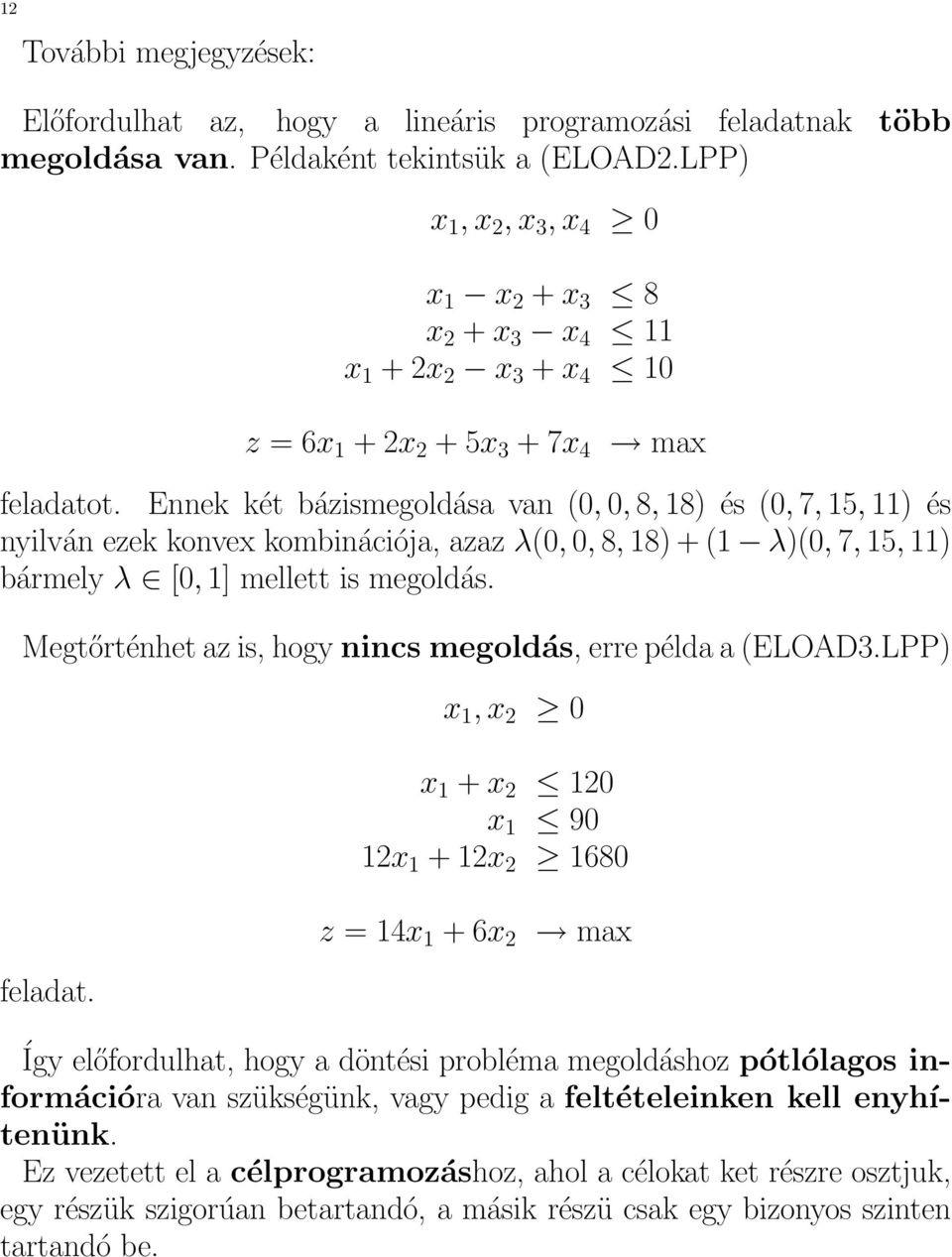 Ennek két bázismegoldása van (0, 0, 8, 18) és (0, 7, 15, 11) és nyilván ezek konvex kombinációja, azaz λ(0, 0, 8, 18) + (1 λ)(0, 7, 15, 11) bármely λ [0, 1] mellett is megoldás.