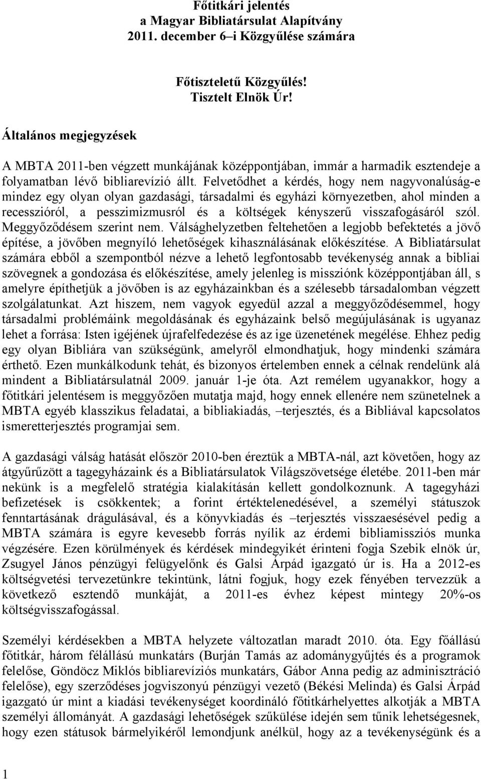 Felvetődhet a kérdés, hogy nem nagyvonalúság-e mindez egy olyan olyan gazdasági, társadalmi és egyházi környezetben, ahol minden a recesszióról, a pesszimizmusról és a költségek kényszerű