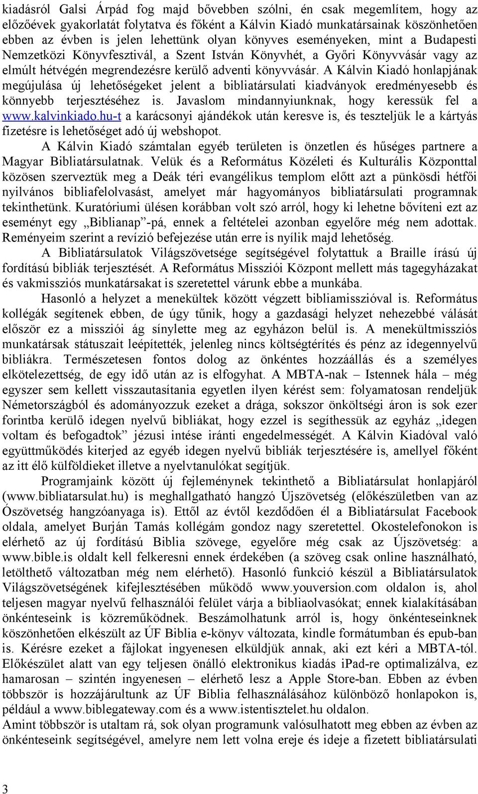 A Kálvin Kiadó honlapjának megújulása új lehetőségeket jelent a bibliatársulati kiadványok eredményesebb és könnyebb terjesztéséhez is. Javaslom mindannyiunknak, hogy keressük fel a www.kalvinkiado.