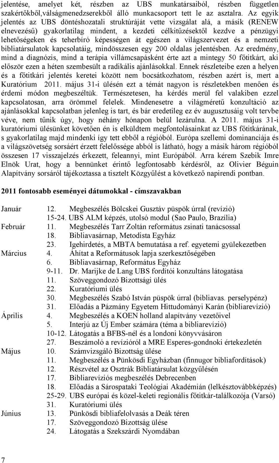 képességen át egészen a világszervezet és a nemzeti bibliatársulatok kapcsolatáig, mindösszesen egy 200 oldalas jelentésben.