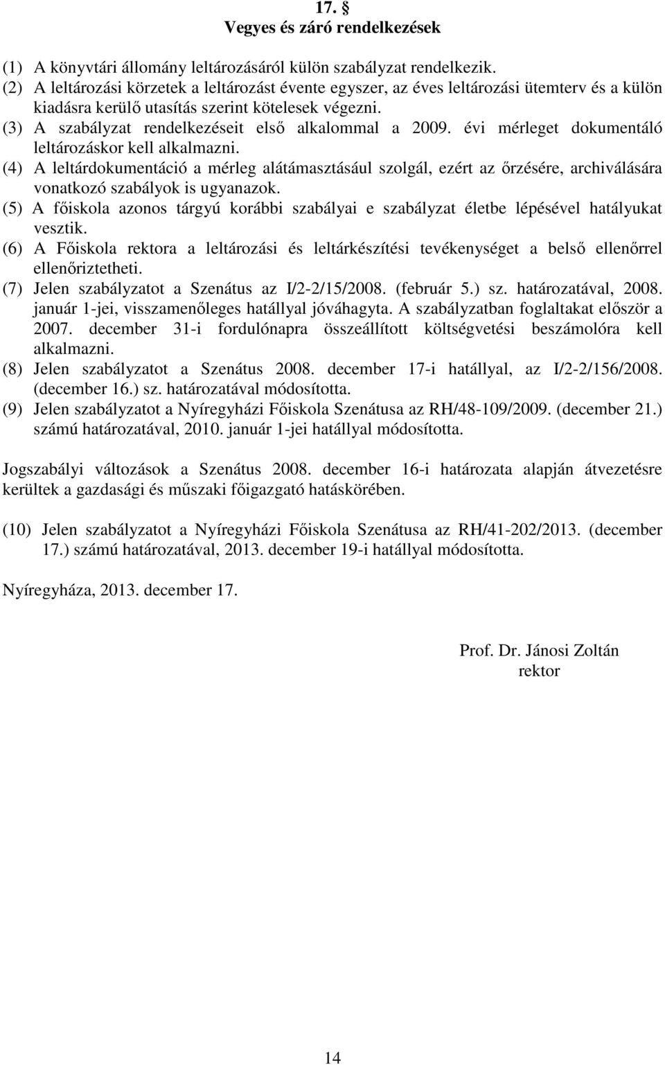 (3) A szabályzat rendelkezéseit első alkalommal a 2009. évi mérleget dokumentáló leltározáskor kell alkalmazni.