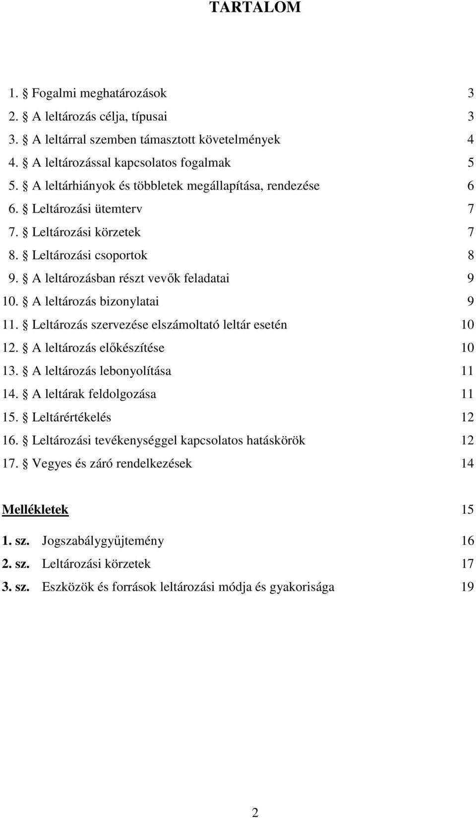 A leltározás bizonylatai 9 11. Leltározás szervezése elszámoltató leltár esetén 10 12. A leltározás előkészítése 10 13. A leltározás lebonyolítása 11 14. A leltárak feldolgozása 11 15.