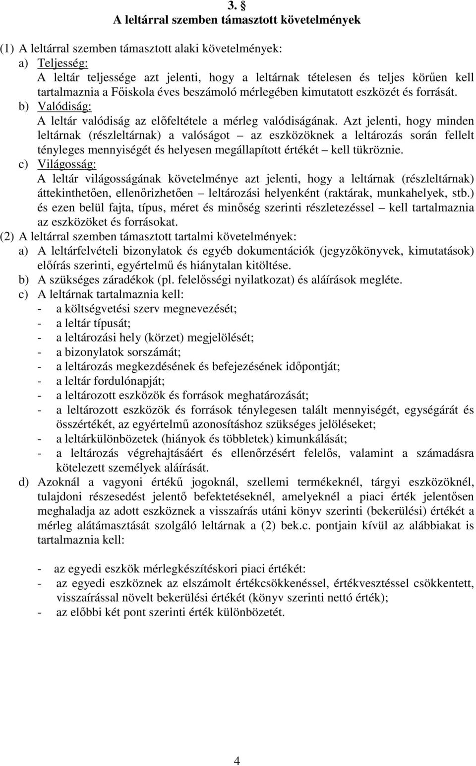 Azt jelenti, hogy minden leltárnak (részleltárnak) a valóságot az eszközöknek a leltározás során fellelt tényleges mennyiségét és helyesen megállapított értékét kell tükröznie.