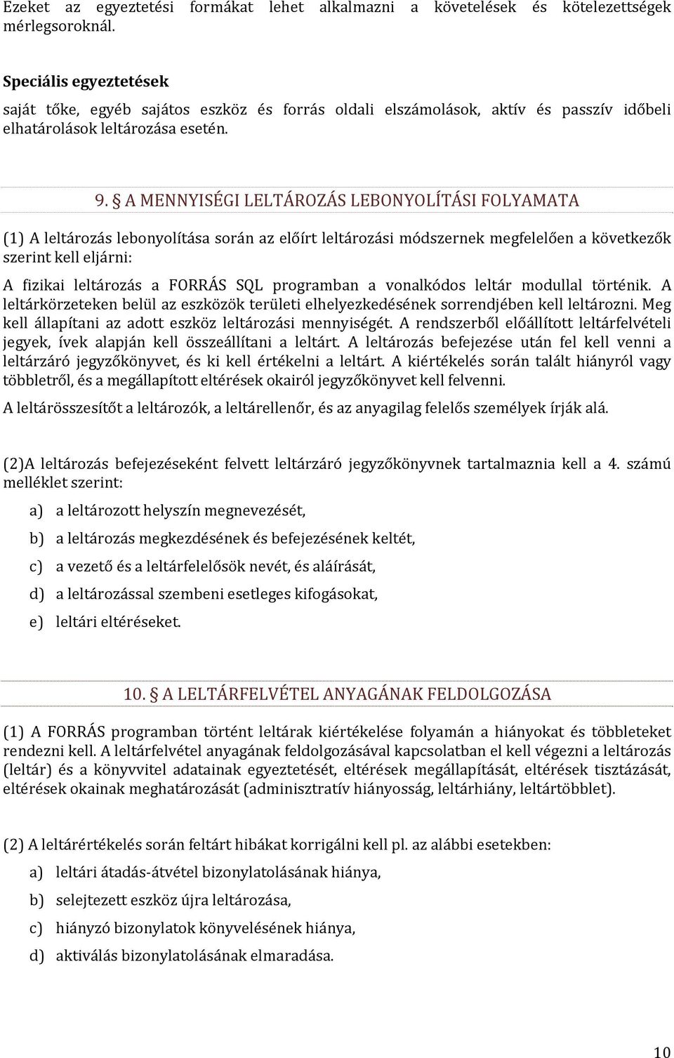 A MENNYISÉGI LELTÁROZÁS LEBONYOLÍTÁSI FOLYAMATA (1) A leltározás lebonyolítása során az előírt leltározási módszernek megfelelően a következők szerint kell eljárni: A fizikai leltározás a FORRÁS SQL