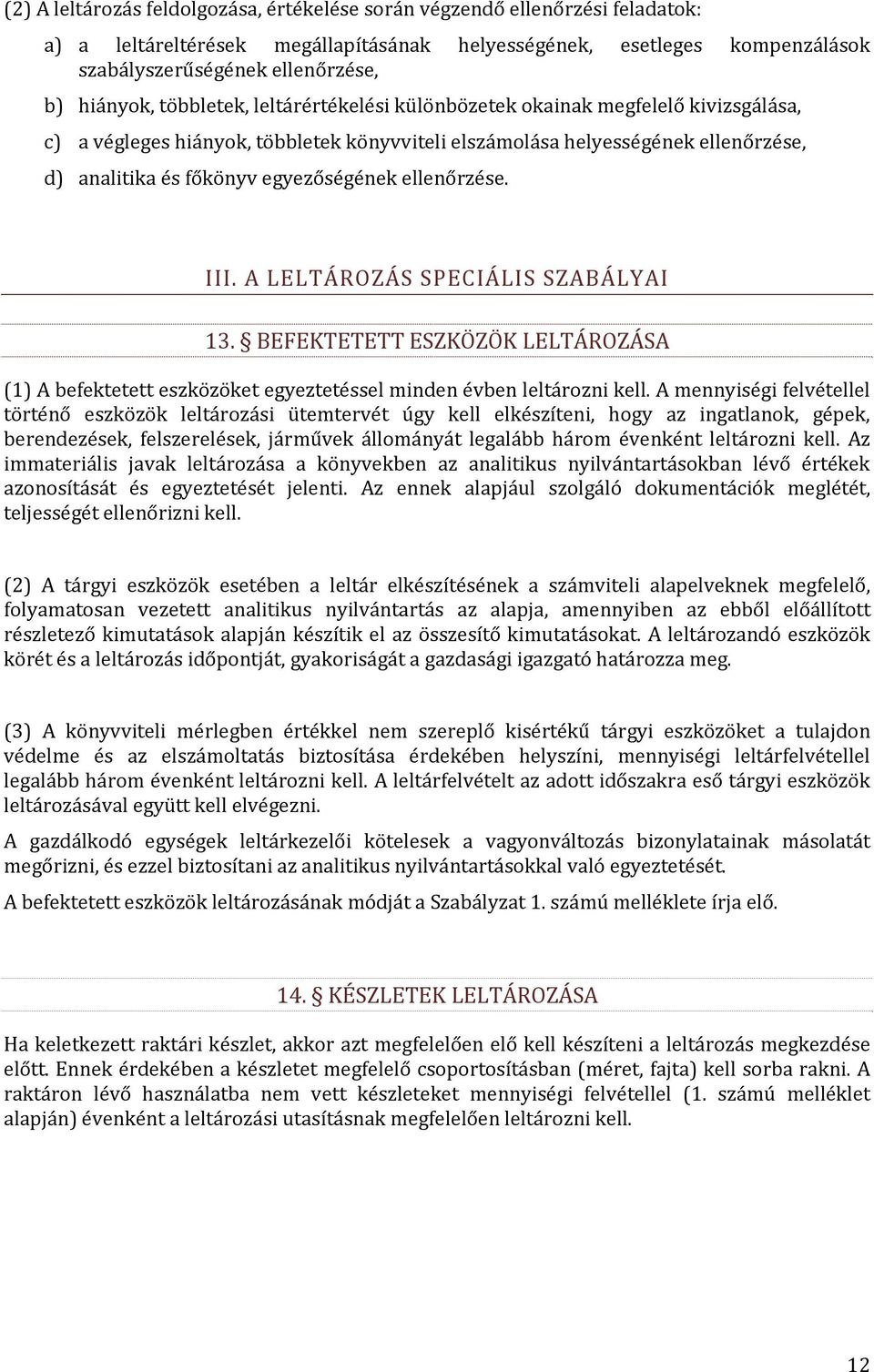 egyezőségének ellenőrzése. III. A LELTÁROZÁS SPECIÁLIS SZABÁLYAI 13. BEFEKTETETT ESZKÖZÖK LELTÁROZÁSA (1) A befektetett eszközöket minden évben leltározni kell.