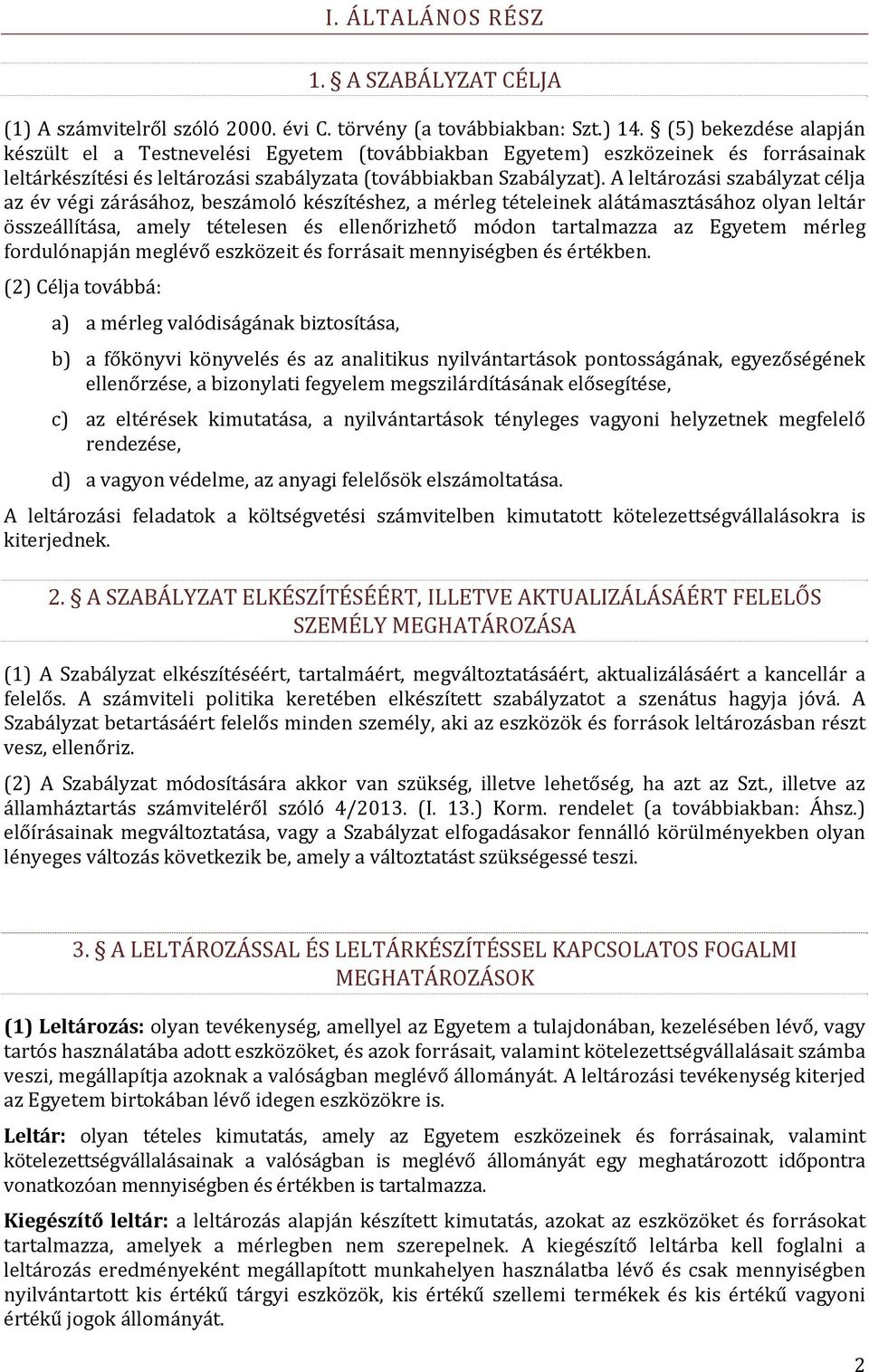 A leltározási szabályzat célja az év végi zárásához, beszámoló készítéshez, a mérleg tételeinek alátámasztásához olyan leltár összeállítása, amely tételesen és ellenőrizhető módon tartalmazza az