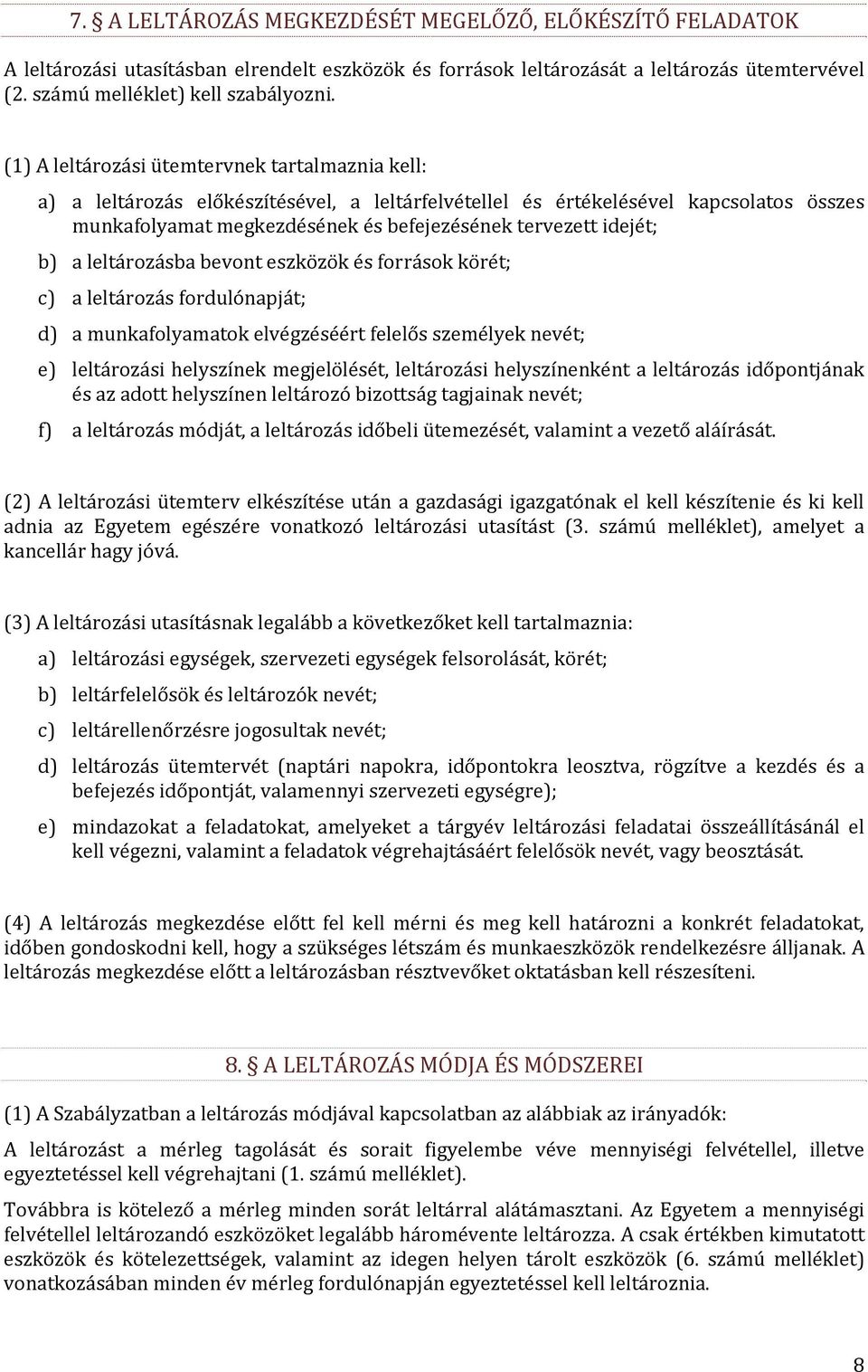 idejét; b) a leltározásba bevont eszközök és források körét; c) a leltározás fordulónapját; d) a munkafolyamatok elvégzéséért felelős személyek nevét; e) leltározási helyszínek megjelölését,