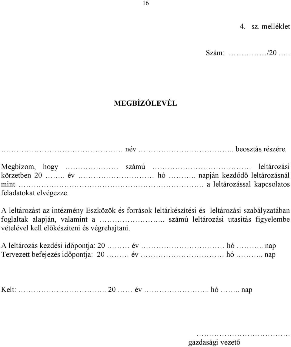 A leltározást az intézmény Eszközök és források leltárkészítési és leltározási szabályzatában foglaltak alapján, valamint a.