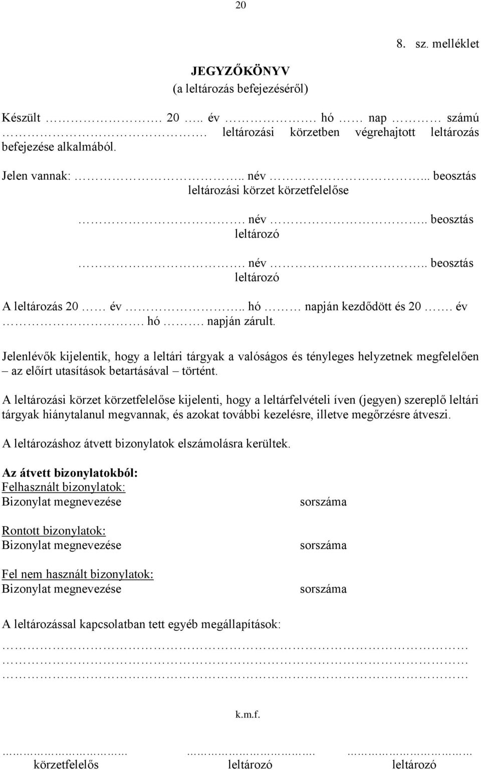 Jelenlévők kijelentik, hogy a leltári tárgyak a valóságos és tényleges helyzetnek megfelelően az előírt utasítások betartásával történt.