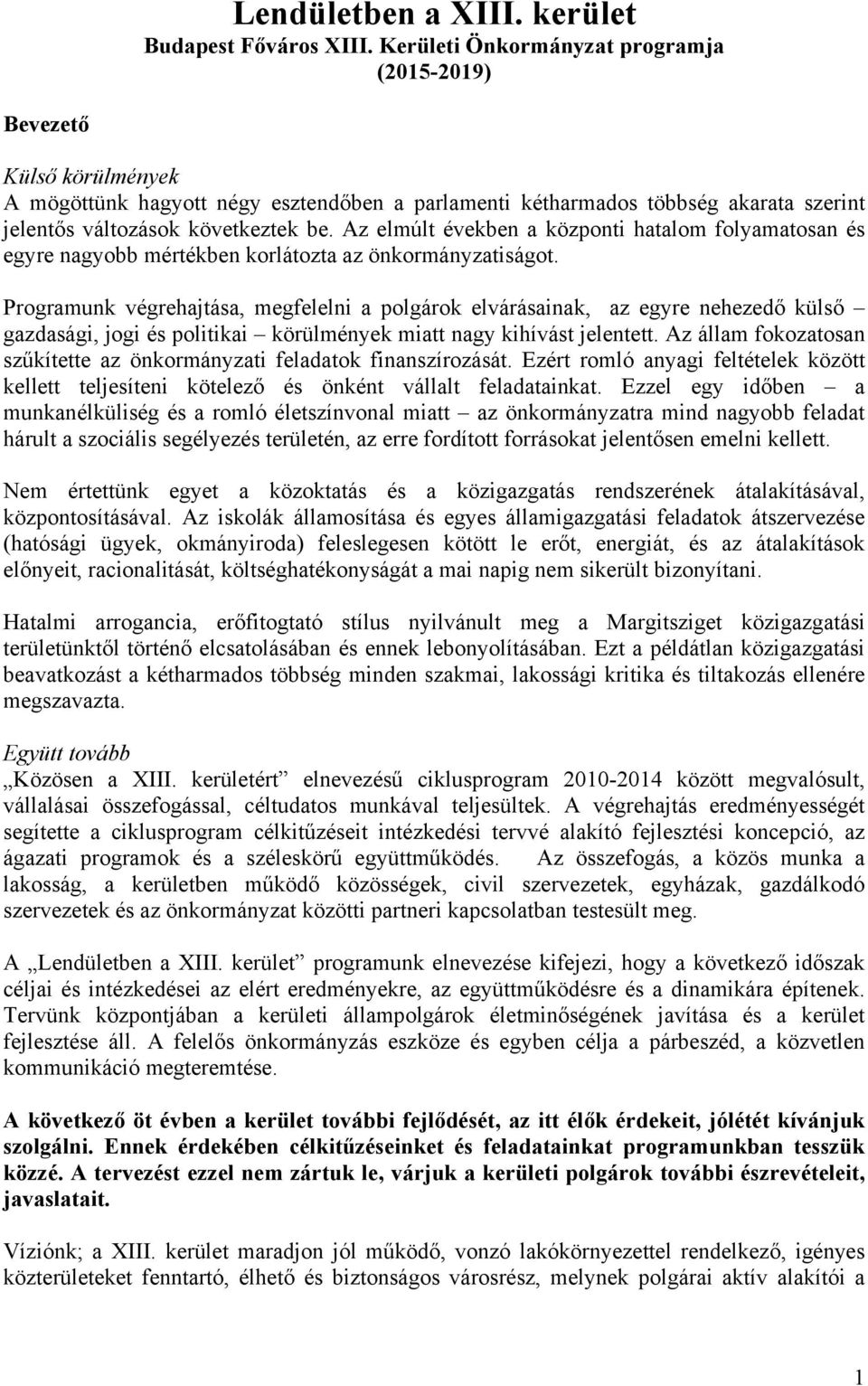 Az elmúlt években a központi hatalom folyamatosan és egyre nagyobb mértékben korlátozta az önkormányzatiságot.