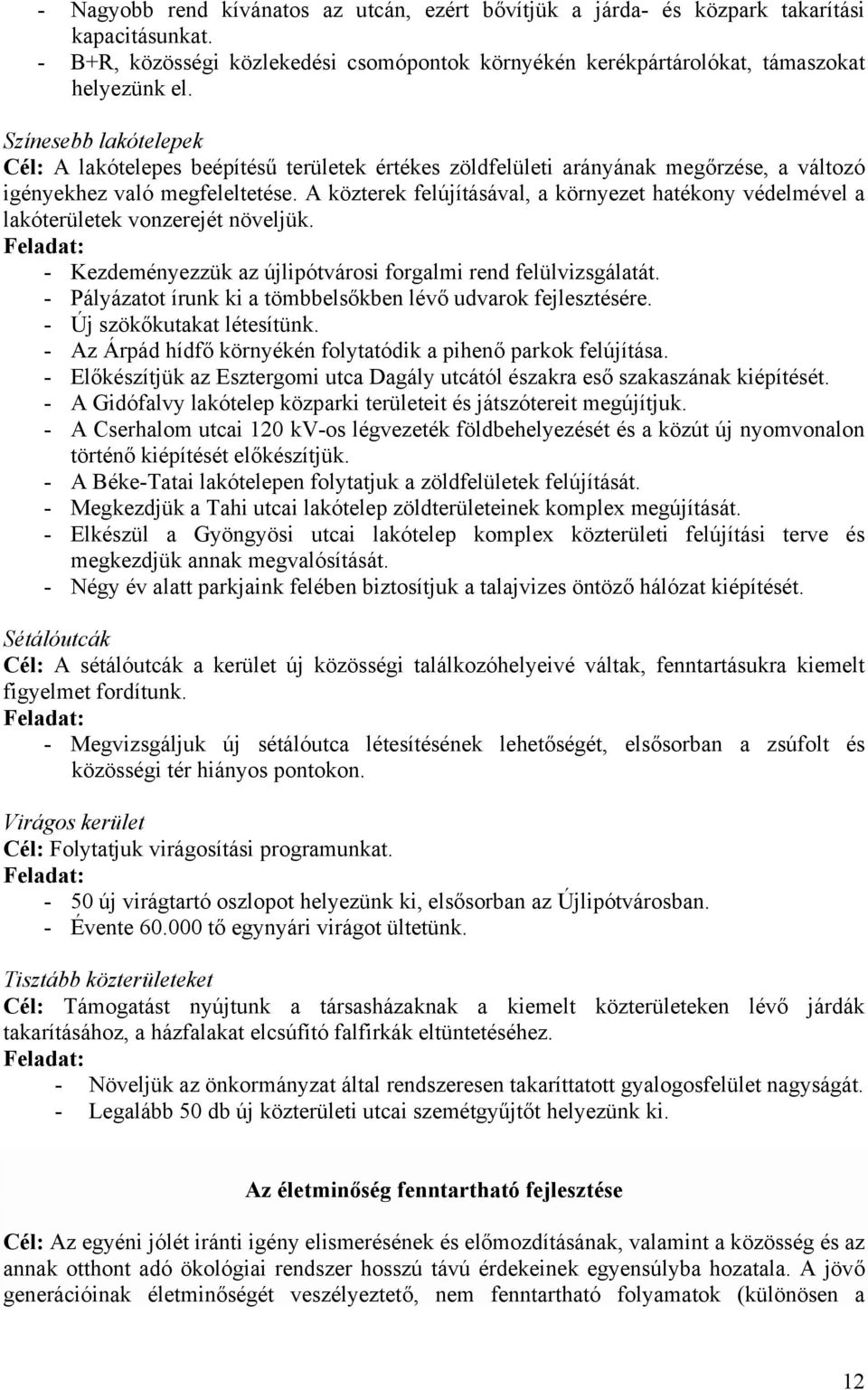 A közterek felújításával, a környezet hatékony védelmével a lakóterületek vonzerejét növeljük. - Kezdeményezzük az újlipótvárosi forgalmi rend felülvizsgálatát.