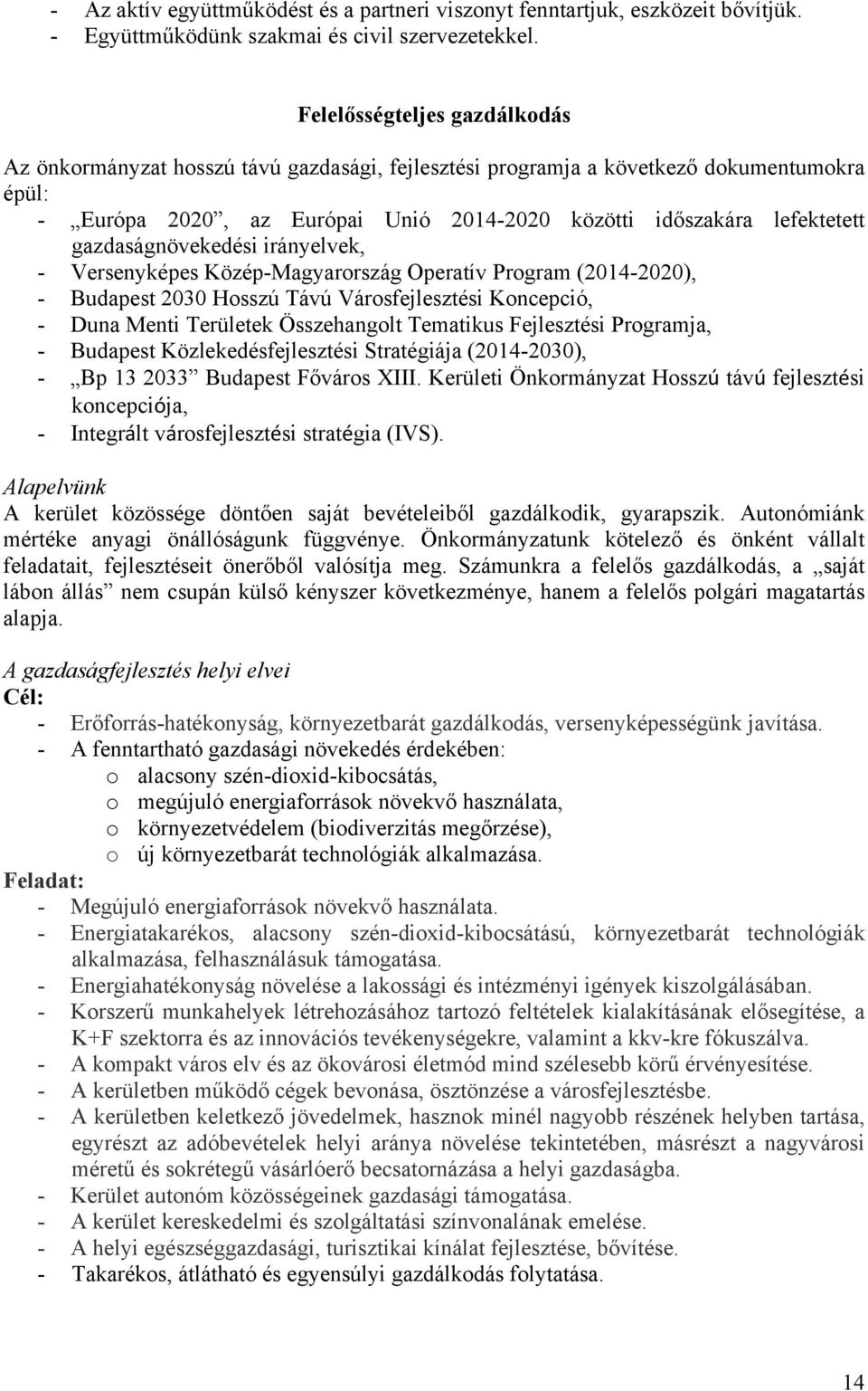 gazdaságnövekedési irányelvek, - Versenyképes Közép-Magyarország Operatív Program (2014-2020), - Budapest 2030 Hosszú Távú Városfejlesztési Koncepció, - Duna Menti Területek Összehangolt Tematikus
