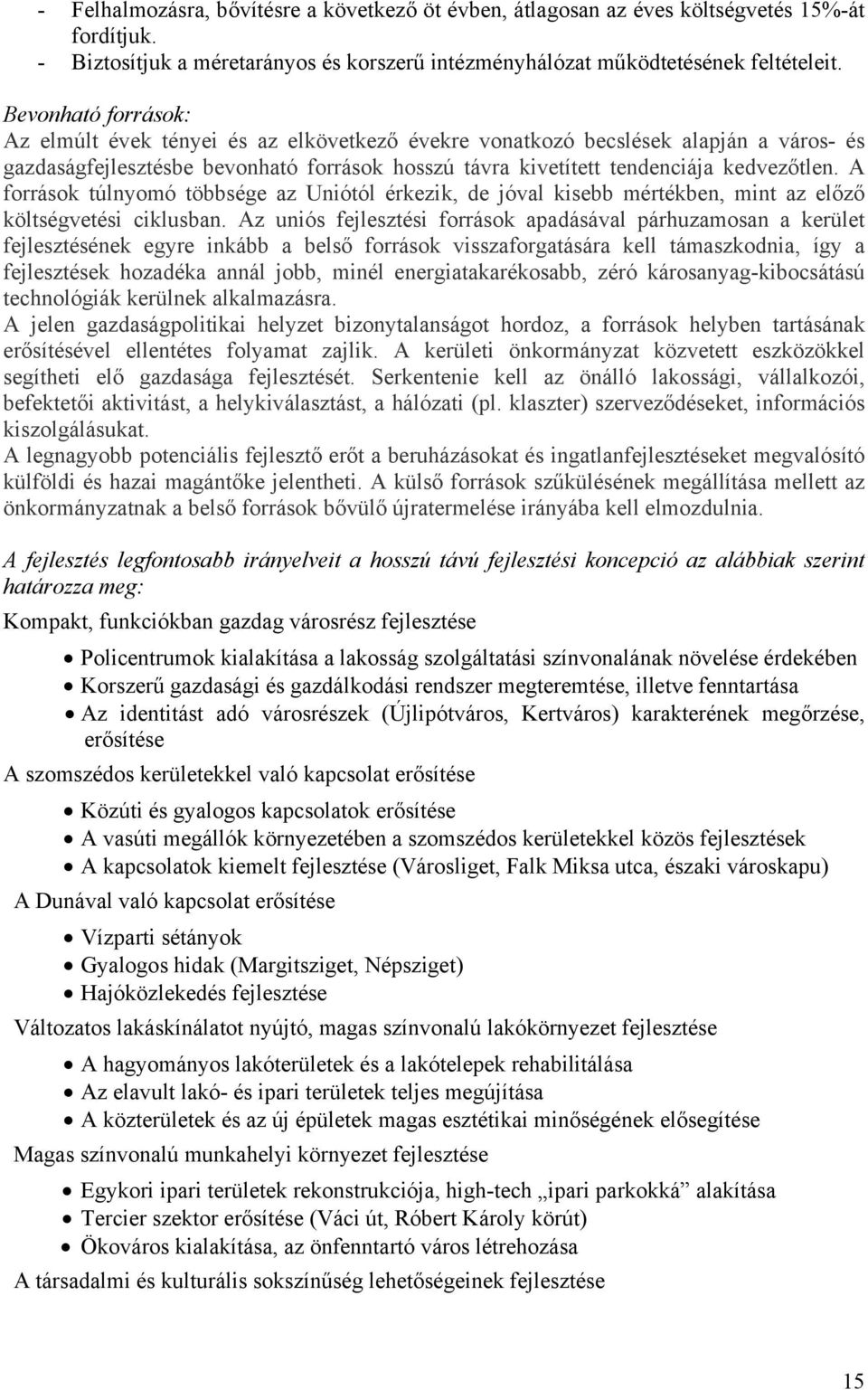 A források túlnyomó többsége az Uniótól érkezik, de jóval kisebb mértékben, mint az előző költségvetési ciklusban.