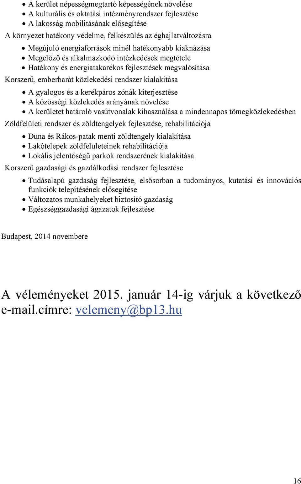 közlekedési rendszer kialakítása A gyalogos és a kerékpáros zónák kiterjesztése A közösségi közlekedés arányának növelése A kerületet határoló vasútvonalak kihasználása a mindennapos