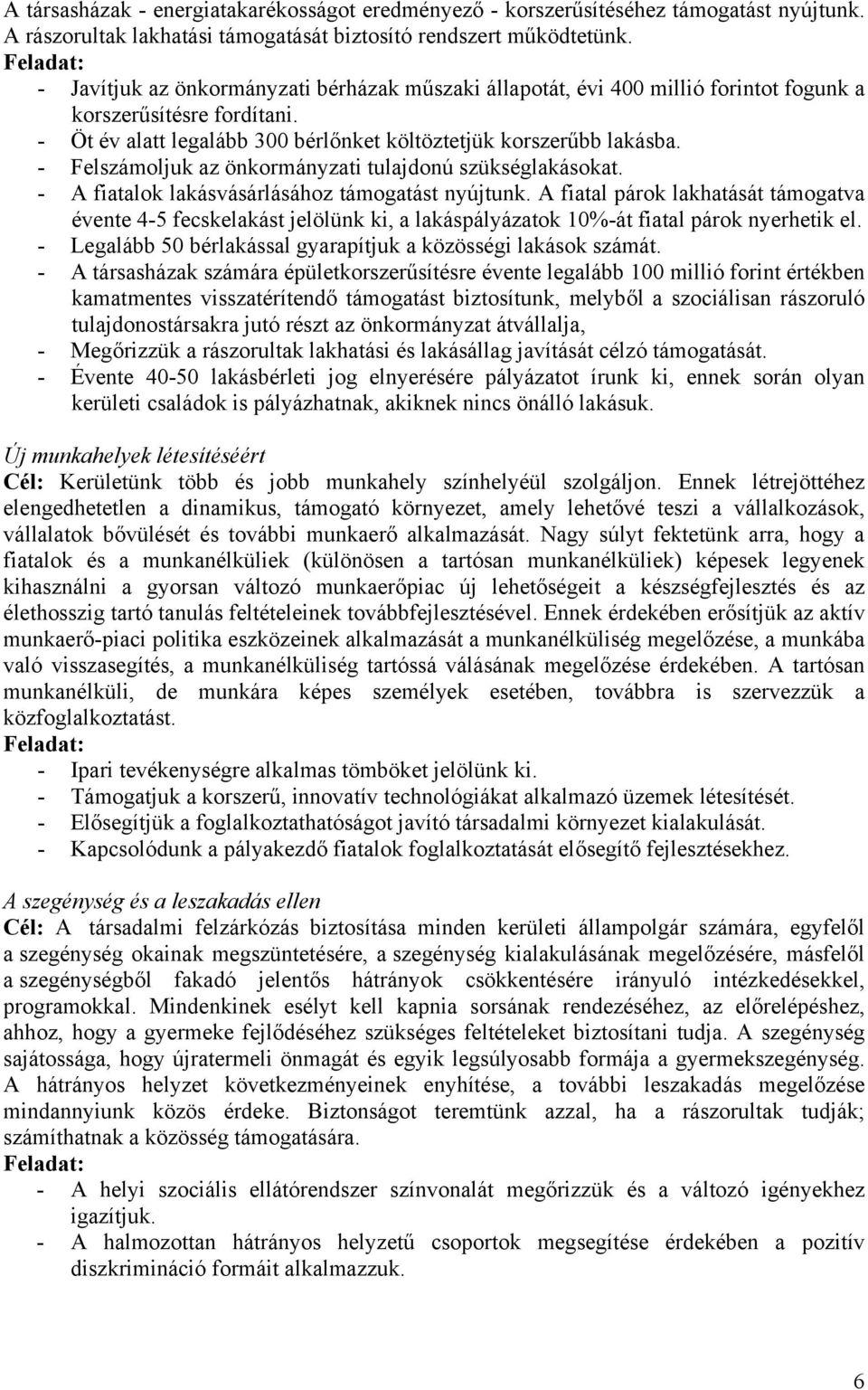 - Felszámoljuk az önkormányzati tulajdonú szükséglakásokat. - A fiatalok lakásvásárlásához támogatást nyújtunk.