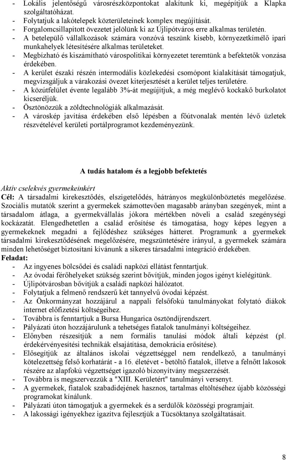 - A betelepülő vállalkozások számára vonzóvá teszünk kisebb, környezetkímélő ipari munkahelyek létesítésére alkalmas területeket.