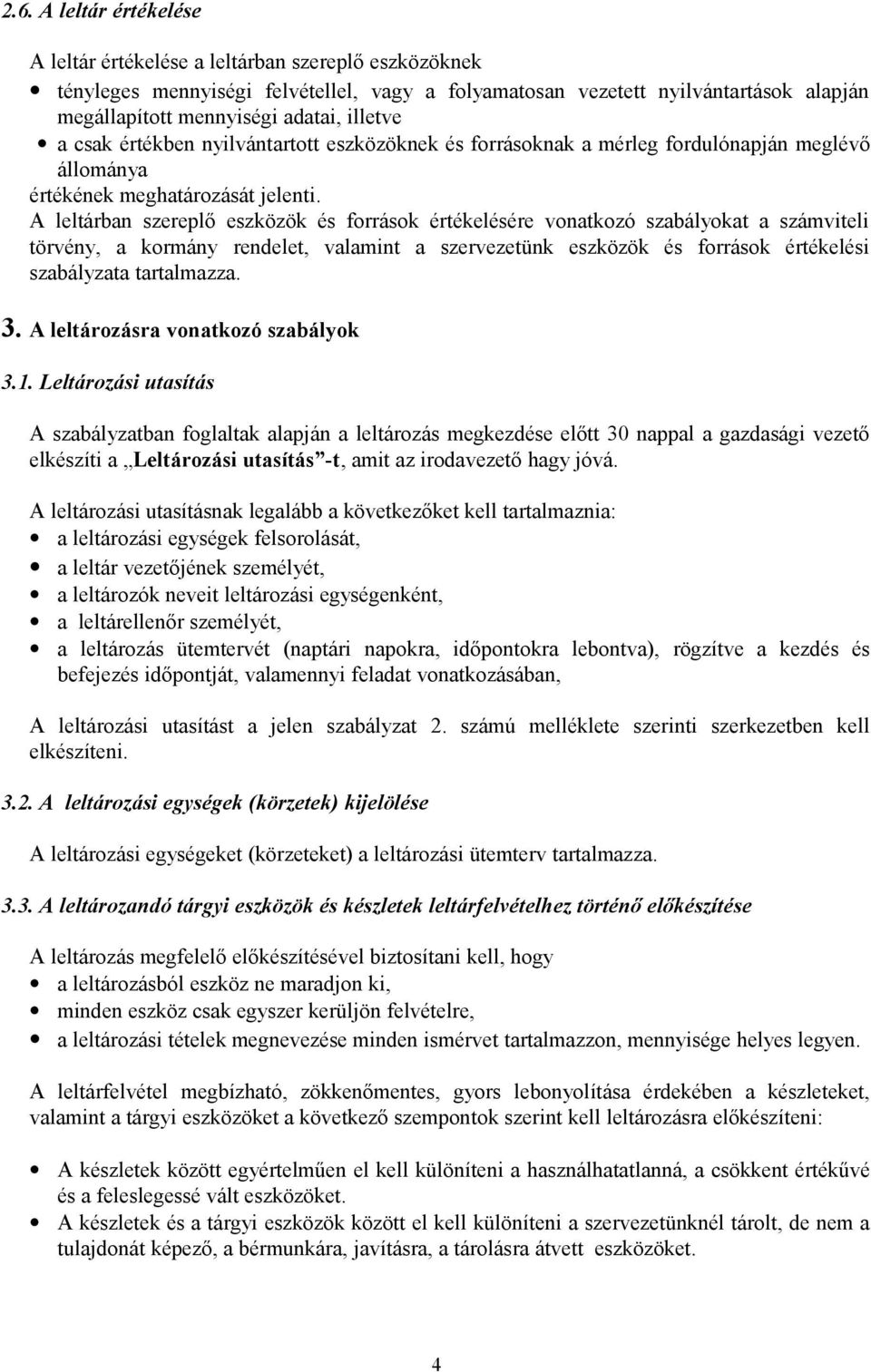 A leltárban szereplő eszközök és források értékelésére vonatkozó szabályokat a számviteli törvény, a kormány rendelet, valamint a szervezetünk eszközök és források értékelési szabályzata tartalmazza.