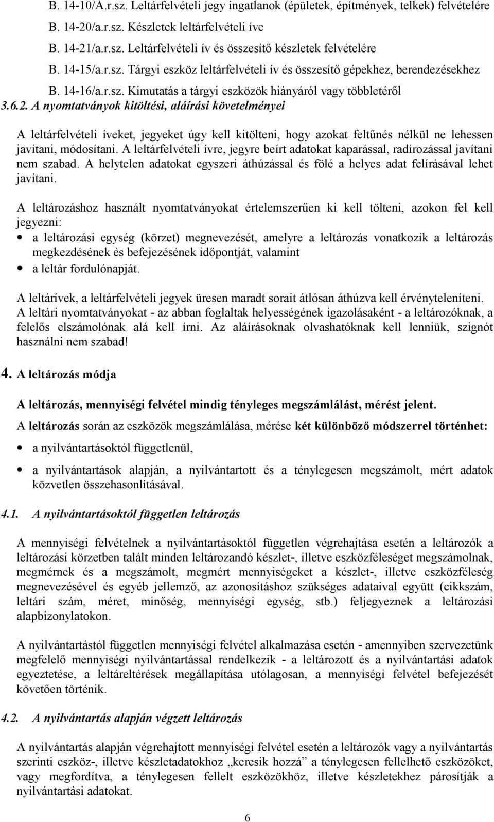 A nyomtatványok kitöltési, aláírási követelményei A leltárfelvételi íveket, jegyeket úgy kell kitölteni, hogy azokat feltűnés nélkül ne lehessen javítani, módosítani.