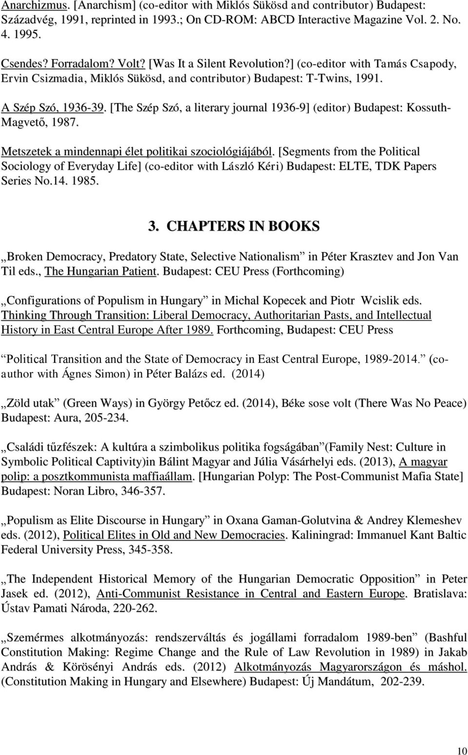 [The Szép Szó, a literary journal 1936-9] (editor) Budapest: Kossuth- Magvető, 1987. Metszetek a mindennapi élet politikai szociológiájából.