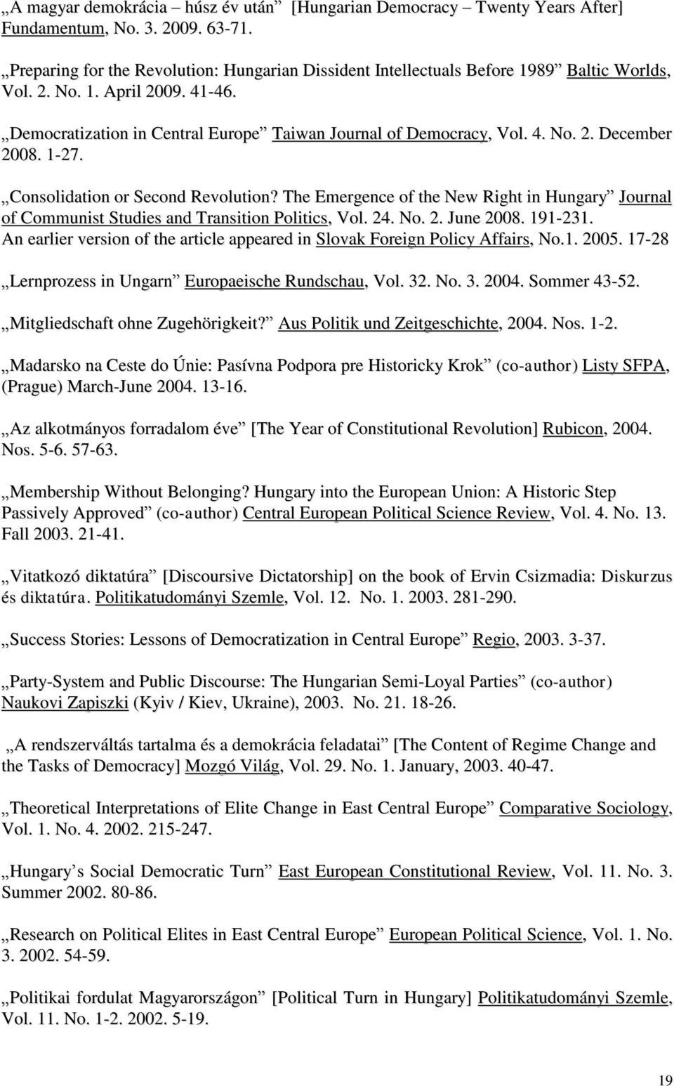 1-27. Consolidation or Second Revolution? The Emergence of the New Right in Hungary Journal of Communist Studies and Transition Politics, Vol. 24. No. 2. June 2008. 191-231.