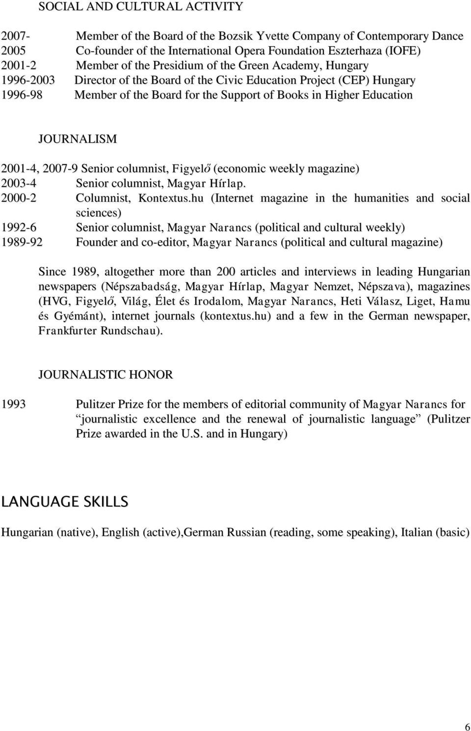 JOURNALISM 2001-4, 2007-9 Senior columnist, Figyelő (economic weekly magazine) 2003-4 Senior columnist, Magyar Hírlap. 2000-2 Columnist, Kontextus.