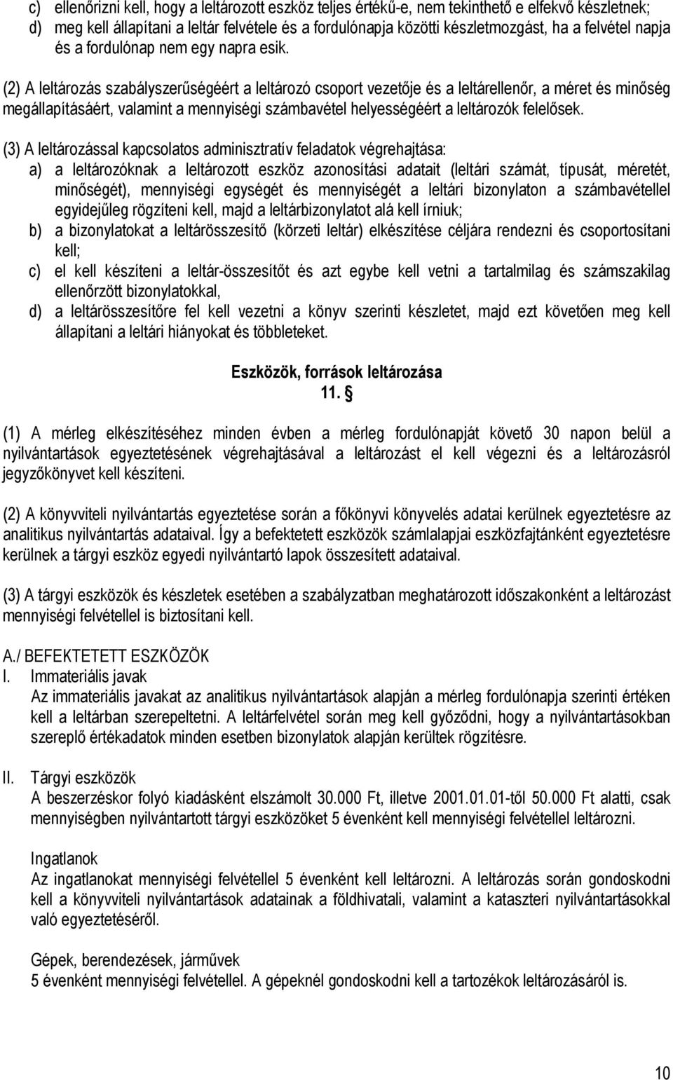 (2) A leltározás szabályszerűségéért a leltározó csoport vezetője és a leltárellenőr, a méret és minőség megállapításáért, valamint a mennyiségi számbavétel helyességéért a leltározók felelősek.