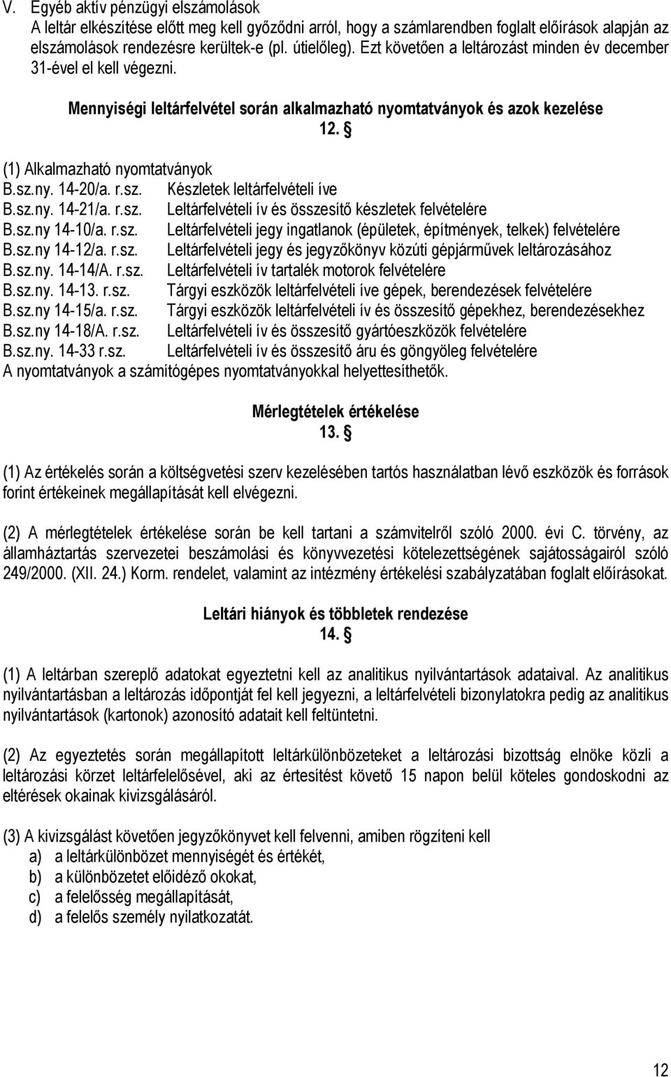 r.sz. Készletek leltárfelvételi íve B.sz.ny. 14-21/a. r.sz. Leltárfelvételi ív és összesítő készletek felvételére B.sz.ny 14-10/a. r.sz. Leltárfelvételi jegy ingatlanok (épületek, építmények, telkek) felvételére B.