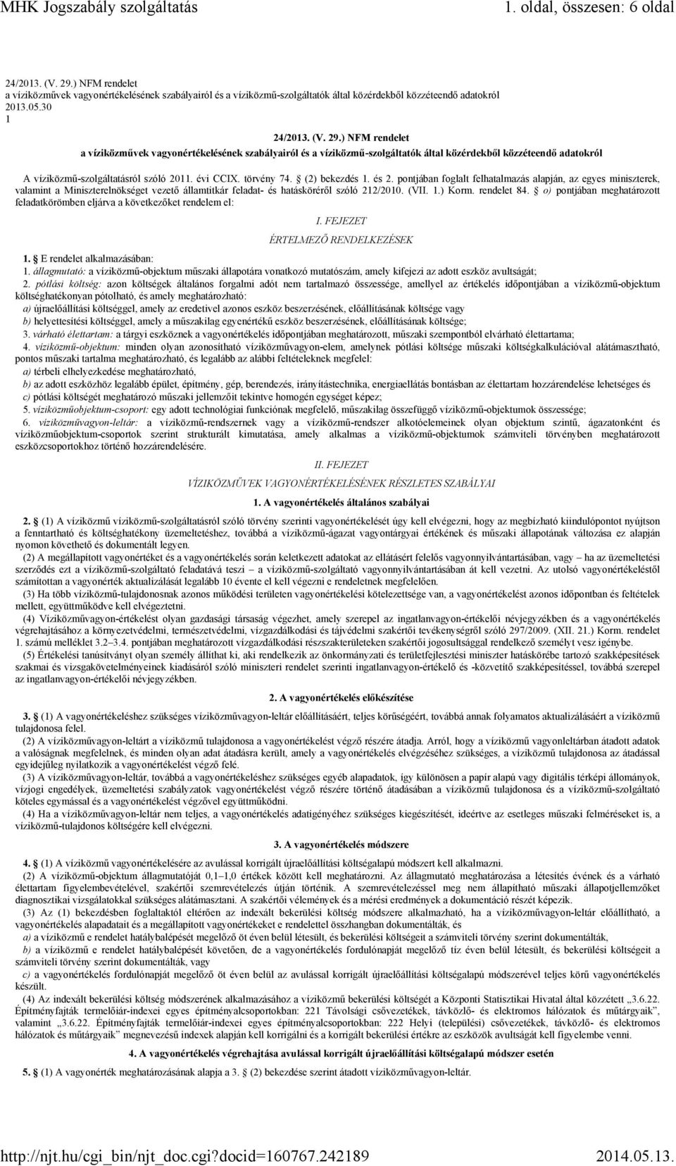 ) NFM rendelet a víziközművek vagyonértékelésének szabályairól és a víziközmű-szolgáltatók által közérdekből közzéteendő adatokról A víziközmű-szolgáltatásról szóló 2011. évi CCIX. törvény 74.