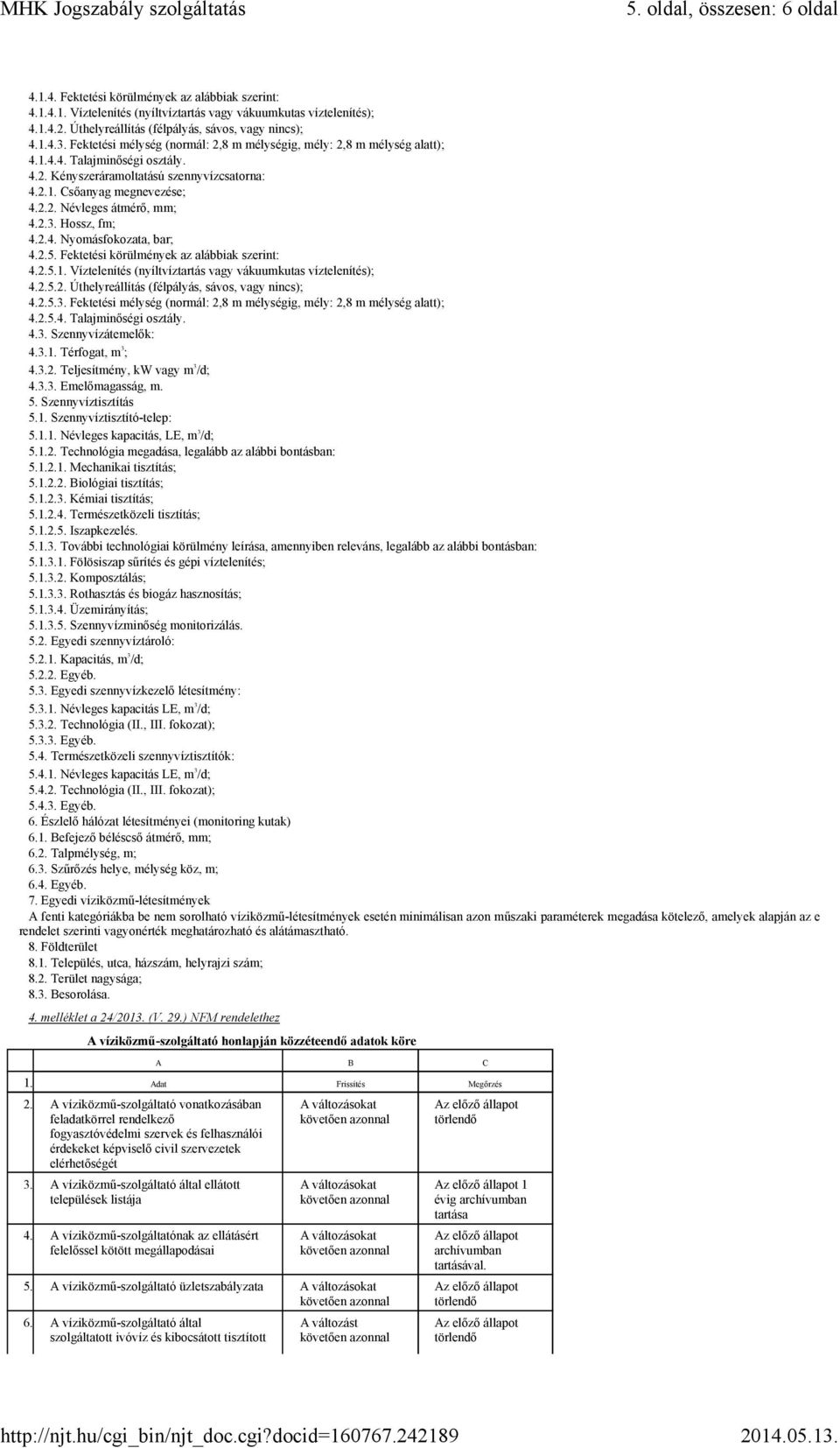 2.1. Csőanyag megnevezése; 4.2.2. Névleges átmérő, mm; 4.2.3. Hossz, fm; 4.2.4. Nyomásfokozata, bar; 4.2.5. Fektetési körülmények az alábbiak szerint: 4.2.5.1. Víztelenítés (nyíltvíztartás vagy vákuumkutas víztelenítés); 4.