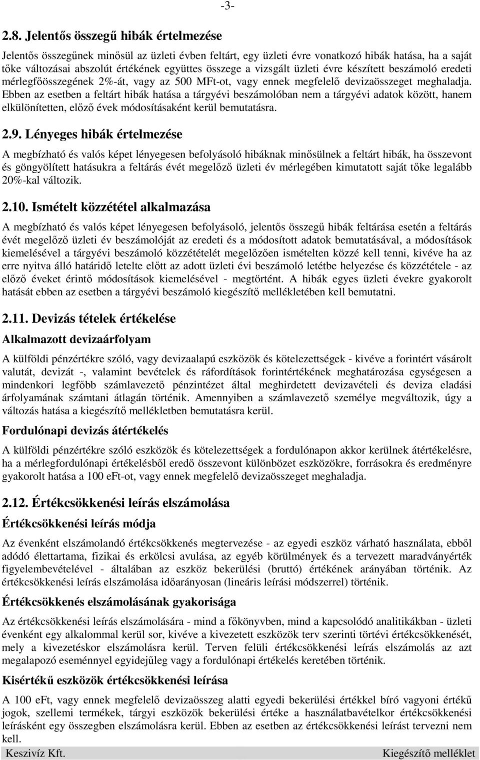 Ebben az esetben a feltárt hibák hatása a tárgyévi beszámolóban nem a tárgyévi adatok között, hanem elkülönítetten, elızı évek módosításaként kerül bemutatásra. 2.9.