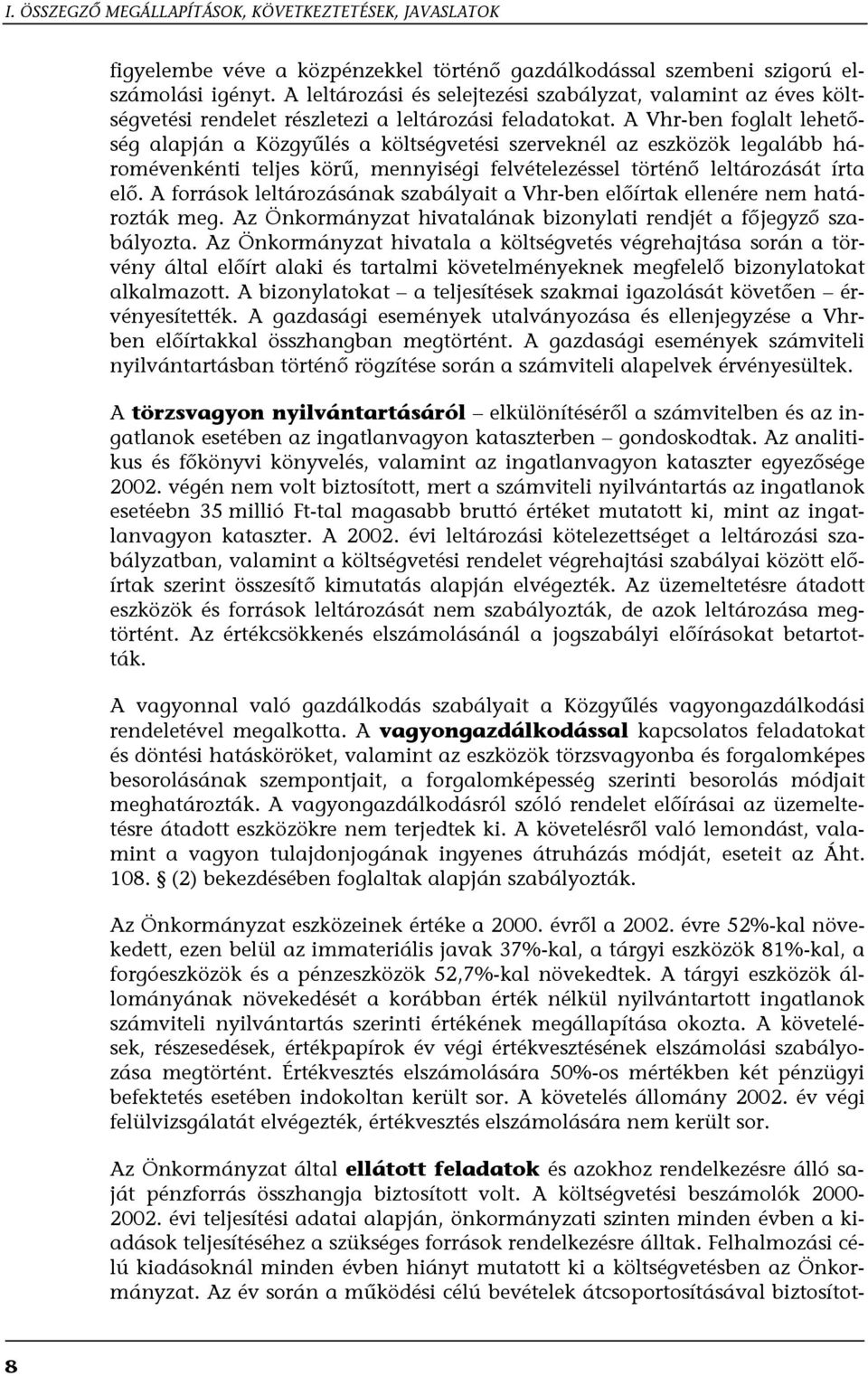 A Vhr-ben foglalt lehetőség alapján a Közgyűlés a költségvetési szerveknél az eszközök legalább háromévenkénti teljes körű, mennyiségi felvételezéssel történő leltározását írta elő.