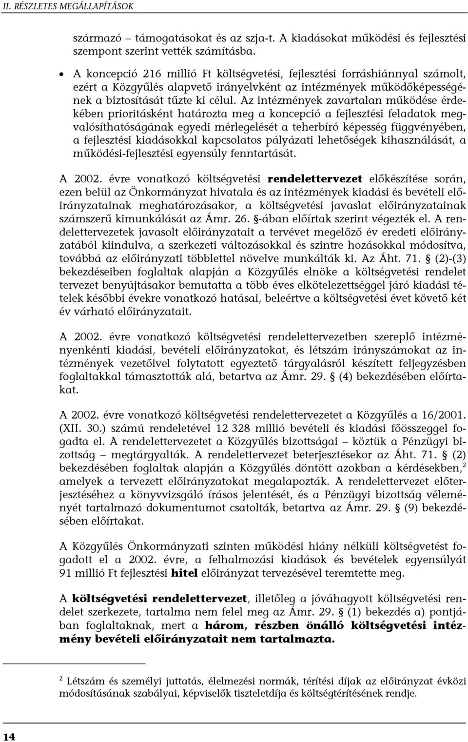 Az intézmények zavartalan működése érdekében prioritásként határozta meg a koncepció a fejlesztési feladatok megvalósíthatóságának egyedi mérlegelését a teherbíró képesség függvényében, a fejlesztési