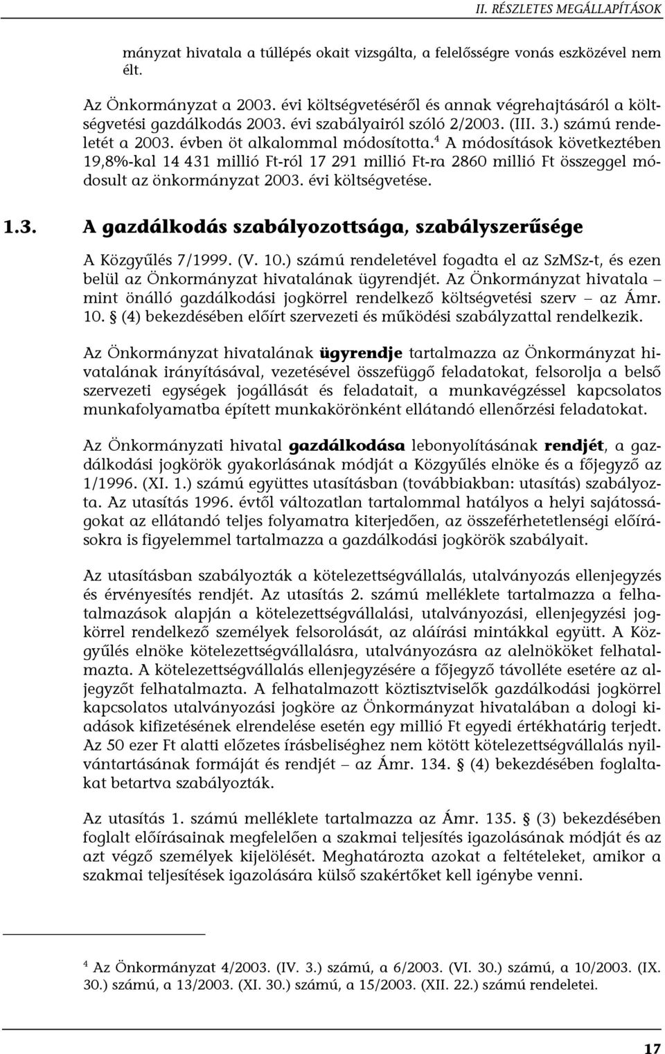 4 A módosítások következtében 19,8%-kal 14 431 millió Ft-ról 17 291 millió Ft-ra 2860 millió Ft összeggel módosult az önkormányzat 2003. évi költségvetése. 1.3. A gazdálkodás szabályozottsága, szabályszerűsége A Közgyűlés 7/1999.