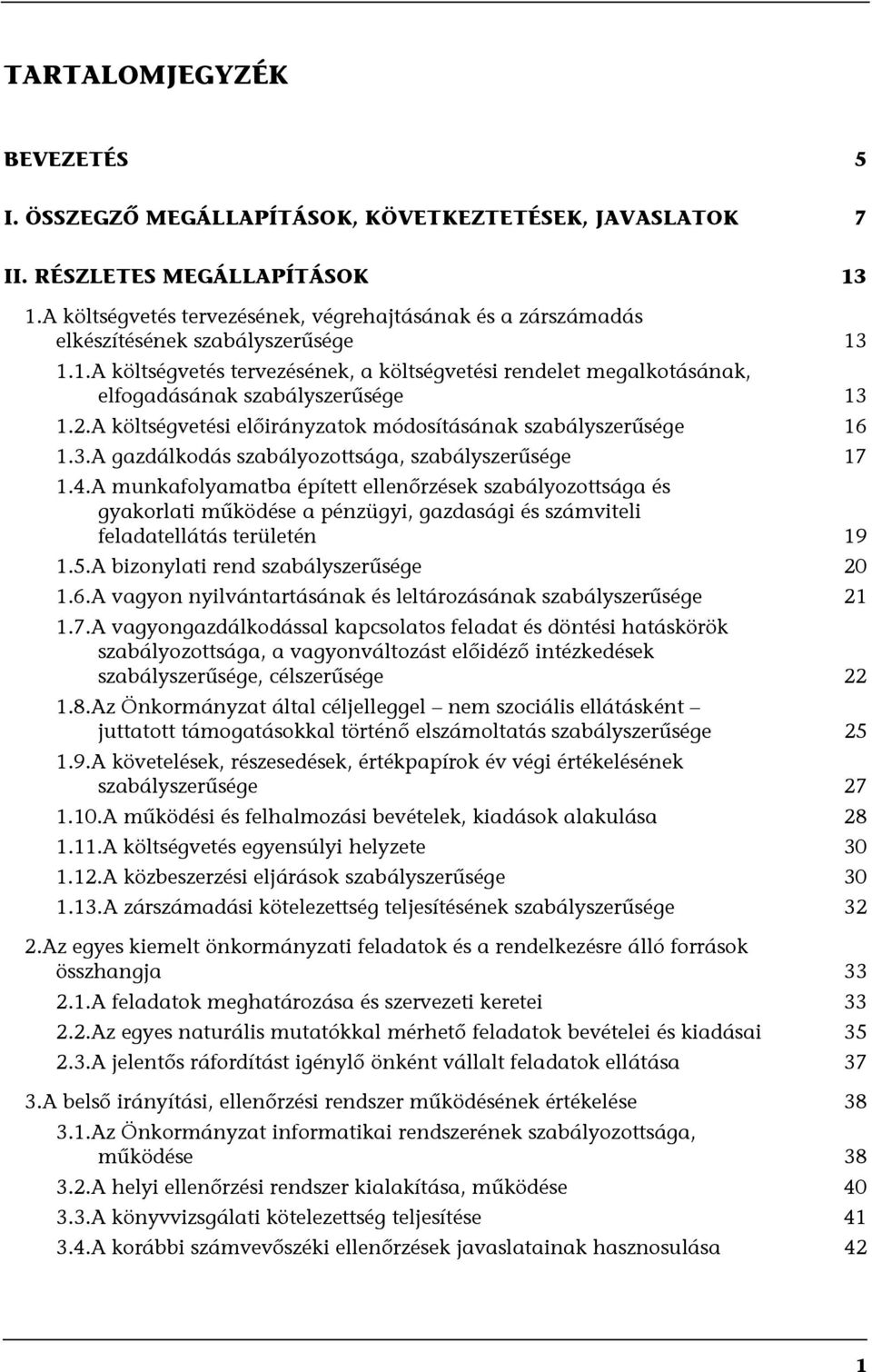 1.1.A költségvetés tervezésének, a költségvetési rendelet megalkotásának, elfogadásának szabályszerűsége 13 1.2.A költségvetési előirányzatok módosításának szabályszerűsége 16 1.3.A gazdálkodás szabályozottsága, szabályszerűsége 17 1.