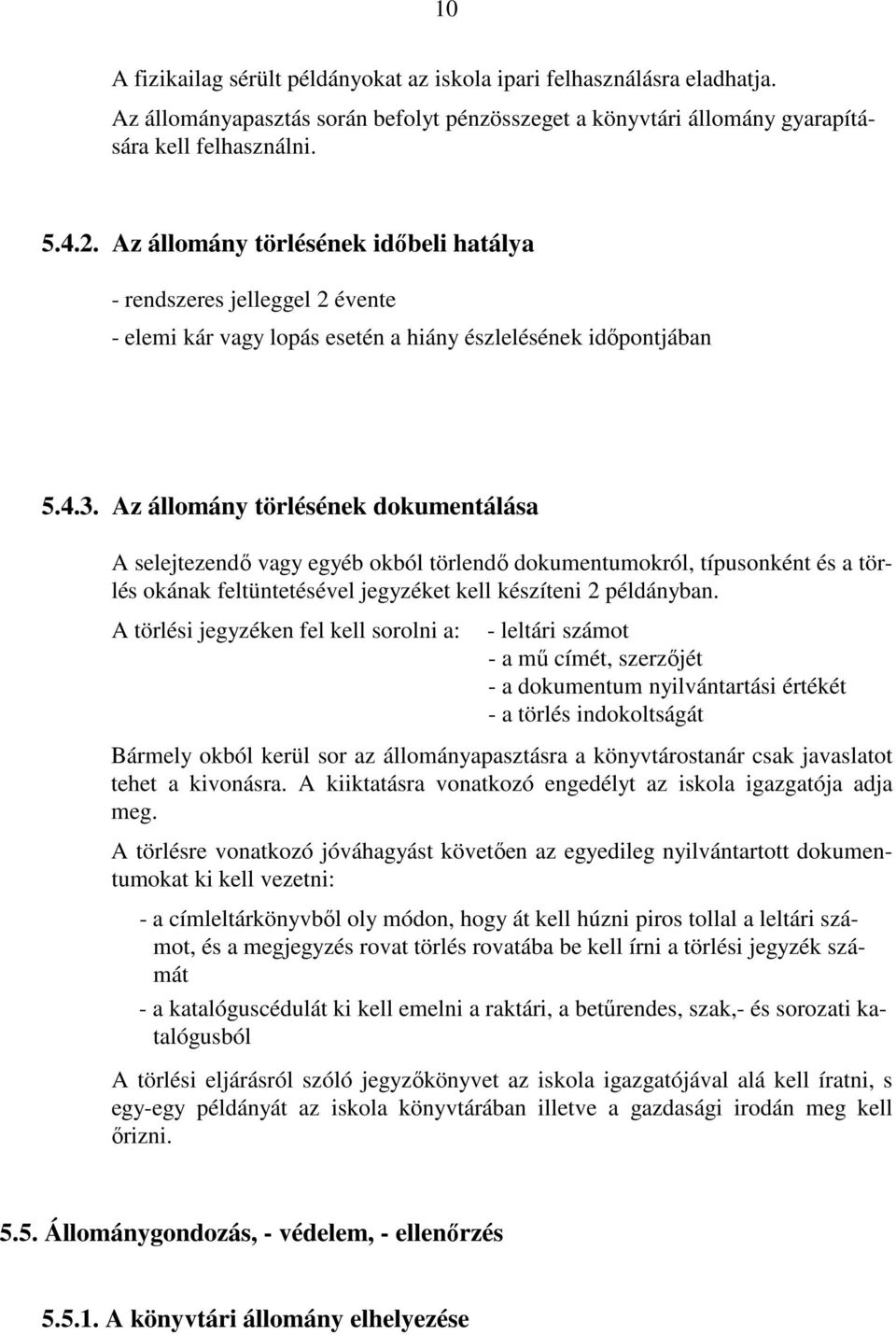 Az állomány törlésének dokumentálása A selejtezendı vagy egyéb okból törlendı dokumentumokról, típusonként és a törlés okának feltüntetésével jegyzéket kell készíteni 2 példányban.