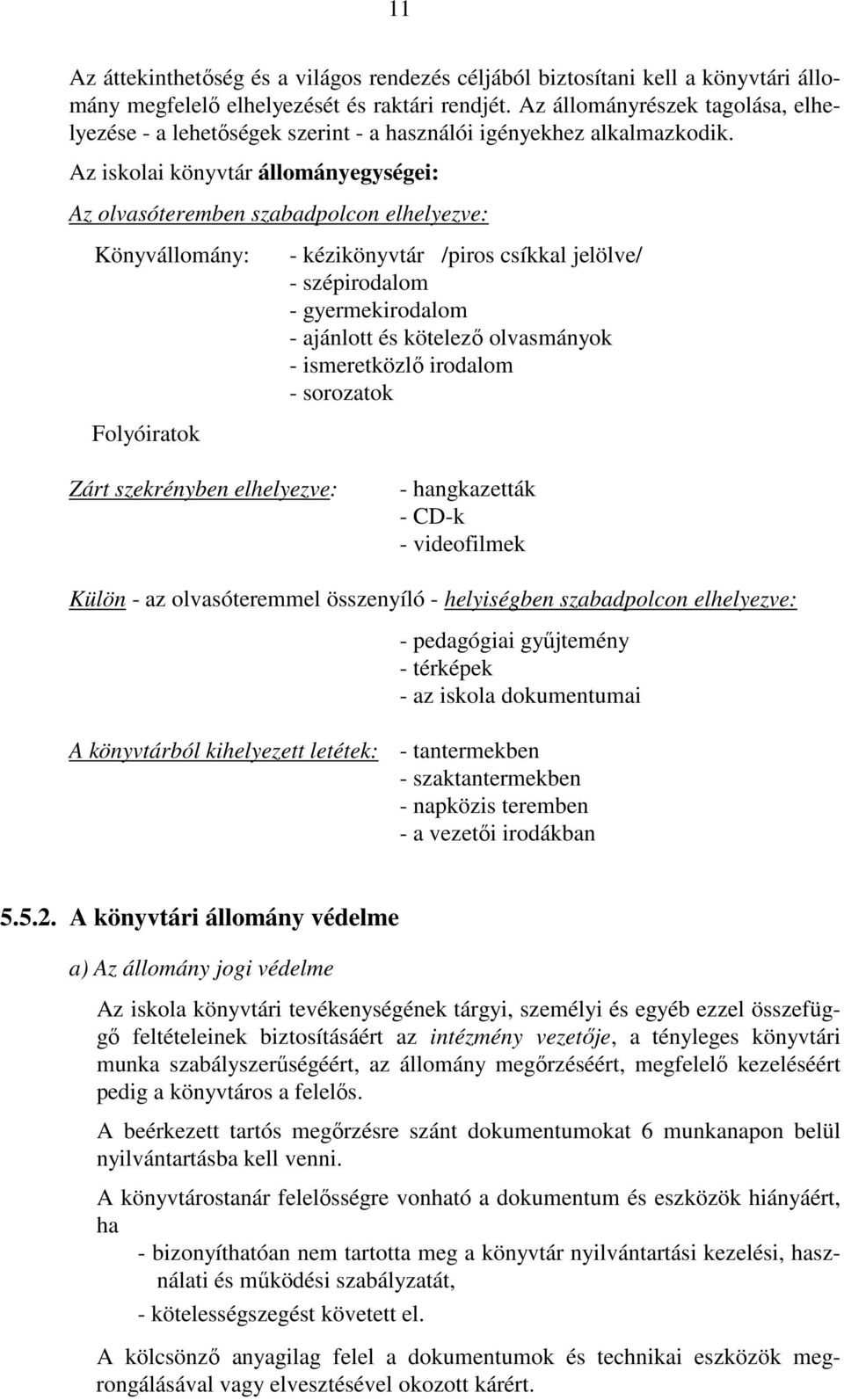 Az iskolai könyvtár állományegységei: Az olvasóteremben szabadpolcon elhelyezve: Könyvállomány: Folyóiratok - kézikönyvtár /piros csíkkal jelölve/ - szépirodalom - gyermekirodalom - ajánlott és