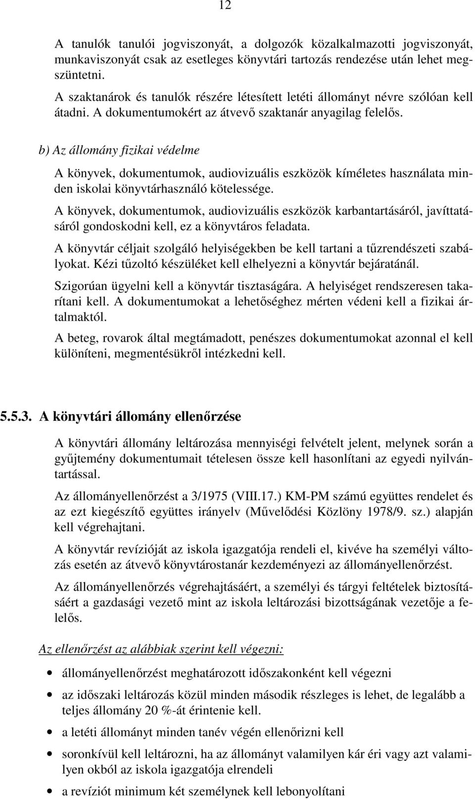 b) Az állomány fizikai védelme A könyvek, dokumentumok, audiovizuális eszközök kíméletes használata minden iskolai könyvtárhasználó kötelessége.