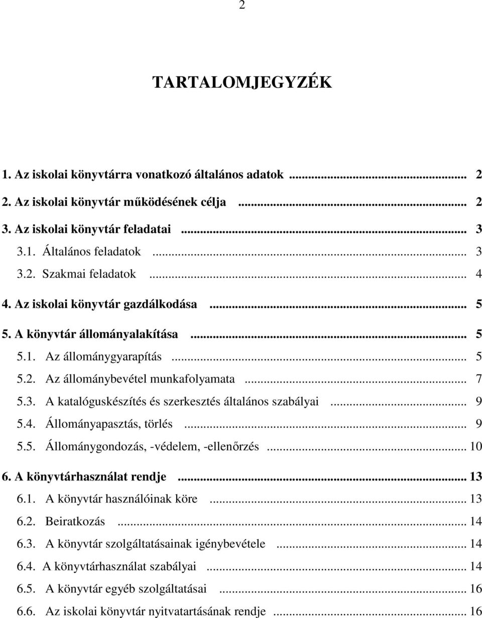 A katalóguskészítés és szerkesztés általános szabályai... 9 5.4. Állományapasztás, törlés... 9 5.5. Állománygondozás, -védelem, -ellenırzés... 10 6. A könyvtárhasználat rendje... 13 6.1. A könyvtár használóinak köre.