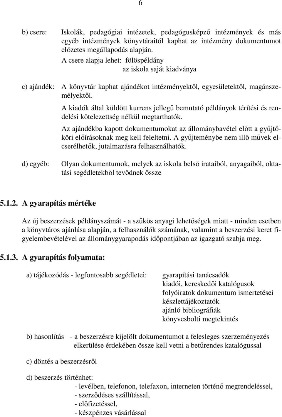 A kiadók által küldött kurrens jellegő bemutató példányok térítési és rendelési kötelezettség nélkül megtarthatók.