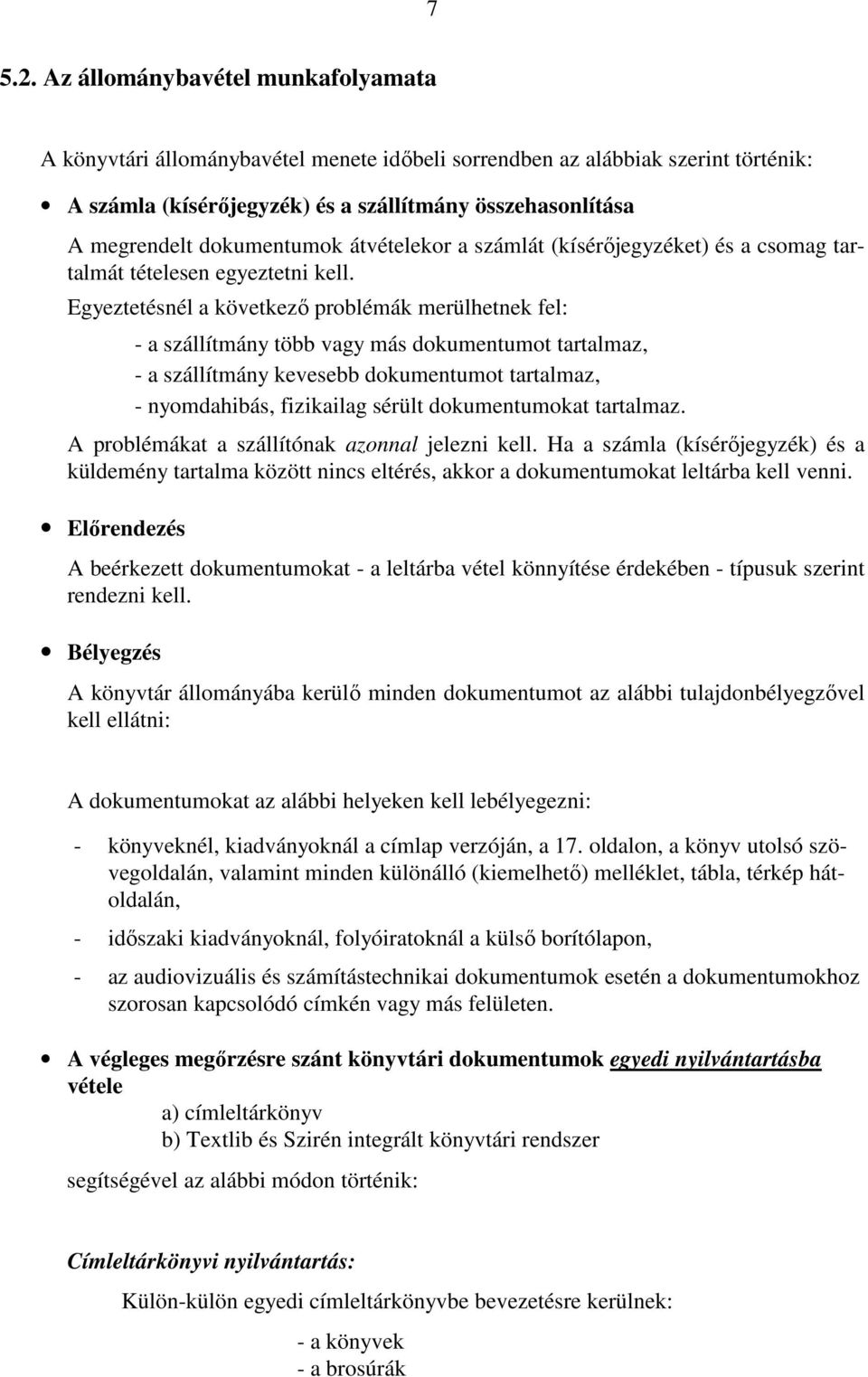 dokumentumok átvételekor a számlát (kísérıjegyzéket) és a csomag tartalmát tételesen egyeztetni kell.