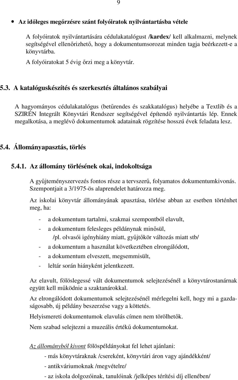 A katalóguskészítés és szerkesztés általános szabályai A hagyományos cédulakatalógus (betőrendes és szakkatalógus) helyébe a Textlib és a SZIRÉN Integrált Könyvtári Rendszer segítségével építendı