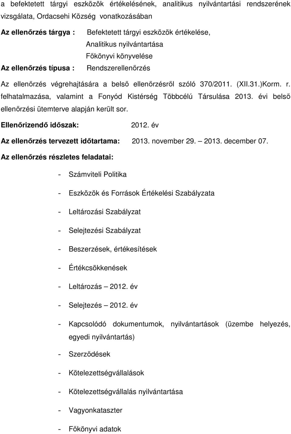 felhatalmazása, valamint a Fonyód Kistérség Többcélú Társulása 2013. évi belső ellenőrzési ütemterve alapján került sor. Ellenőrizendő időszak: 2012. év Az ellenőrzés tervezett időtartama: 2013.