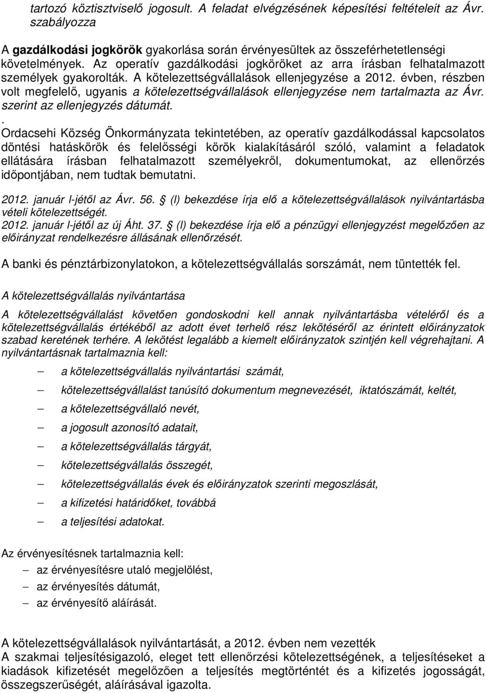 évben, részben volt megfelelő, ugyanis a kötelezettségvállalások ellenjegyzése nem tartalmazta az Ávr. szerint az ellenjegyzés dátumát.