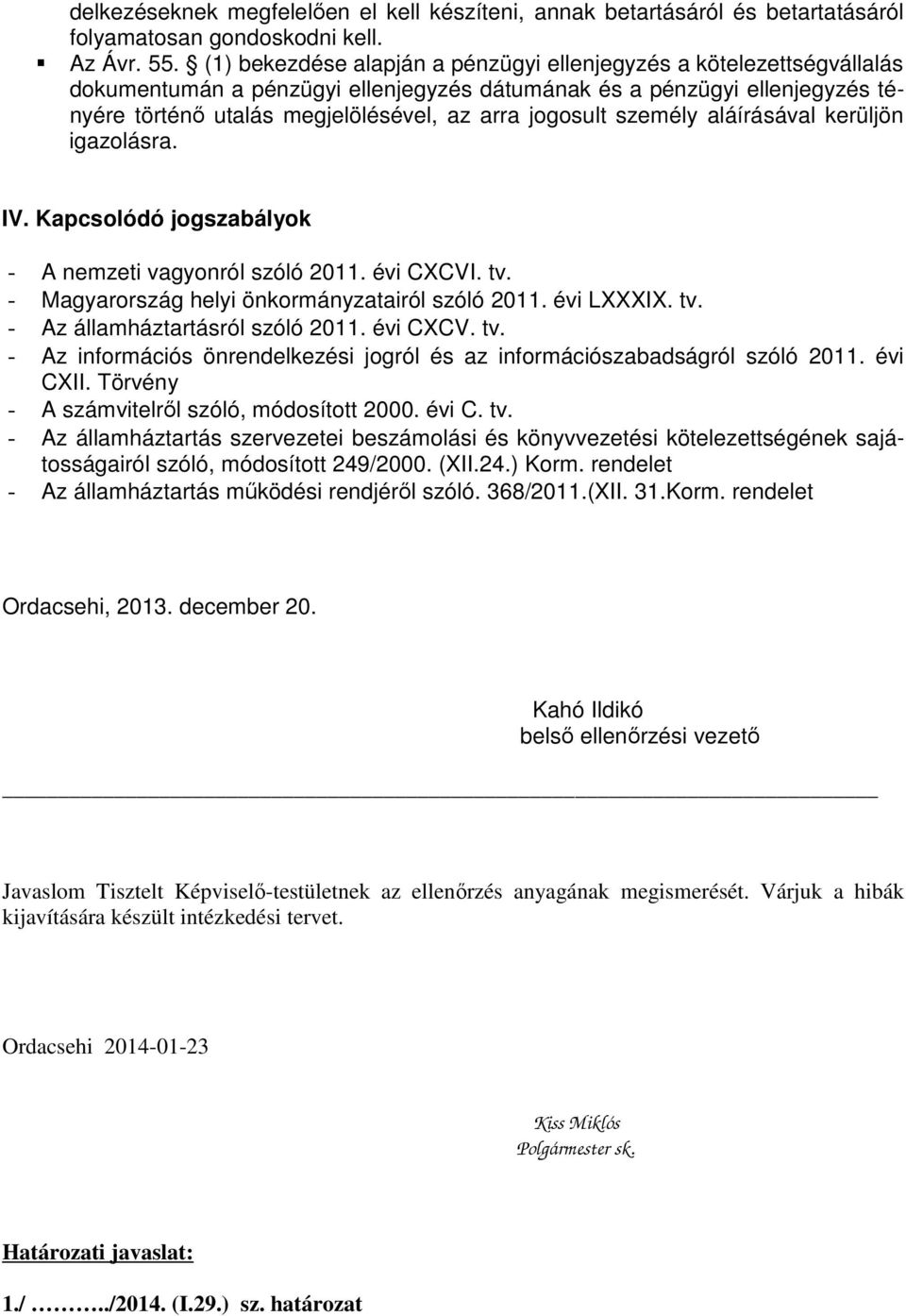 személy aláírásával kerüljön igazolásra. IV. Kapcsolódó jogszabályok - A nemzeti vagyonról szóló 2011. évi CXCVI. tv. - Magyarország helyi önkormányzatairól szóló 2011. évi LXXXIX. tv. - Az államháztartásról szóló 2011.