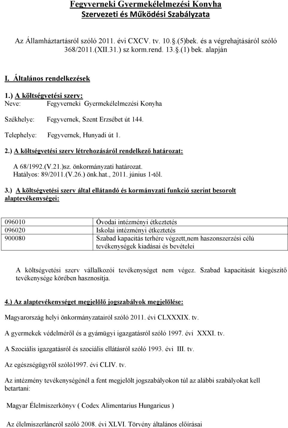 2.) A költségvetési szerv létrehozásáról rendelkező határozat: A 68/1992.(V.21.)sz. önkormányzati határozat. Hatályos: 89/2011.(V.26.) önk.hat., 2011. június 1-től. 3.