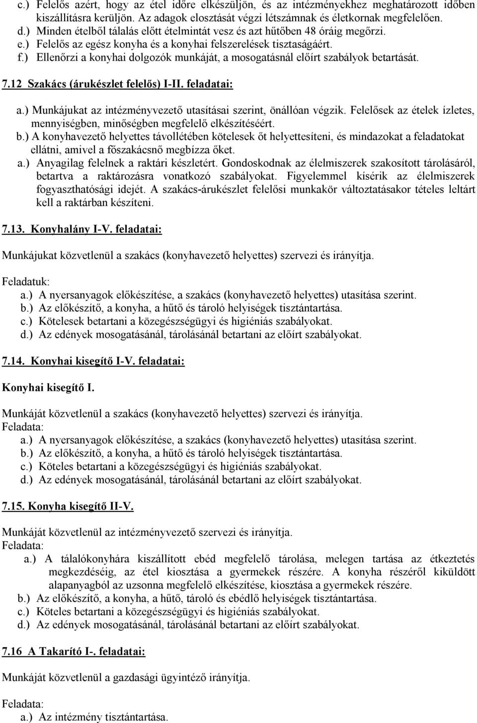 lszerelések tisztaságáért. f.) Ellenőrzi a konyhai dolgozók munkáját, a mosogatásnál előírt szabályok betartását. 7.12 Szakács (árukészlet felelős) I-II. feladatai: a.